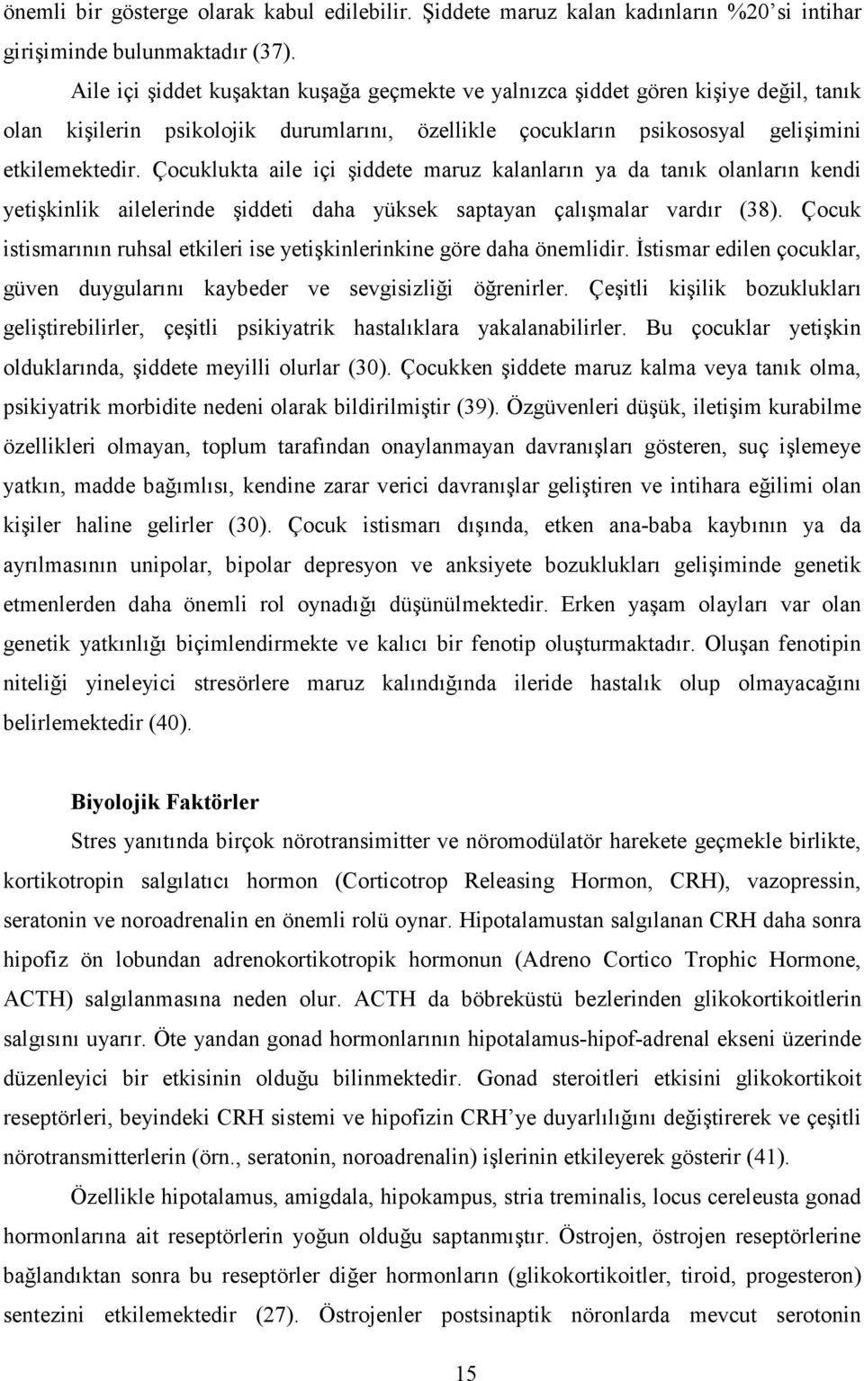 Çocuklukta aile içi şiddete maruz kalanların ya da tanık olanların kendi yetişkinlik ailelerinde şiddeti daha yüksek saptayan çalışmalar vardır (38).