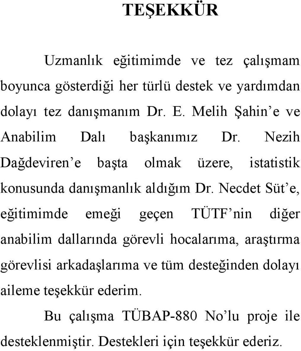 Necdet Süt e, eğitimimde emeği geçen TÜTF nin diğer anabilim dallarında görevli hocalarıma, araştırma görevlisi arkadaşlarıma ve