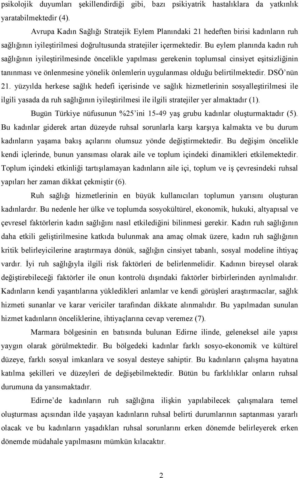 Bu eylem planında kadın ruh sağlığının iyileştirilmesinde öncelikle yapılması gerekenin toplumsal cinsiyet eşitsizliğinin tanınması ve önlenmesine yönelik önlemlerin uygulanması olduğu