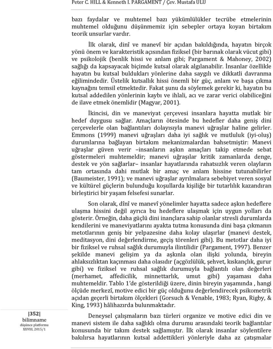 İlk olarak, dinî ve manevî bir açıdan bakıldığında, hayatın birçok yönü önem ve karakteristik açısından fiziksel (bir barınak olarak vücut gibi) ve psikolojik (benlik hissi ve anlam gibi; Pargament &