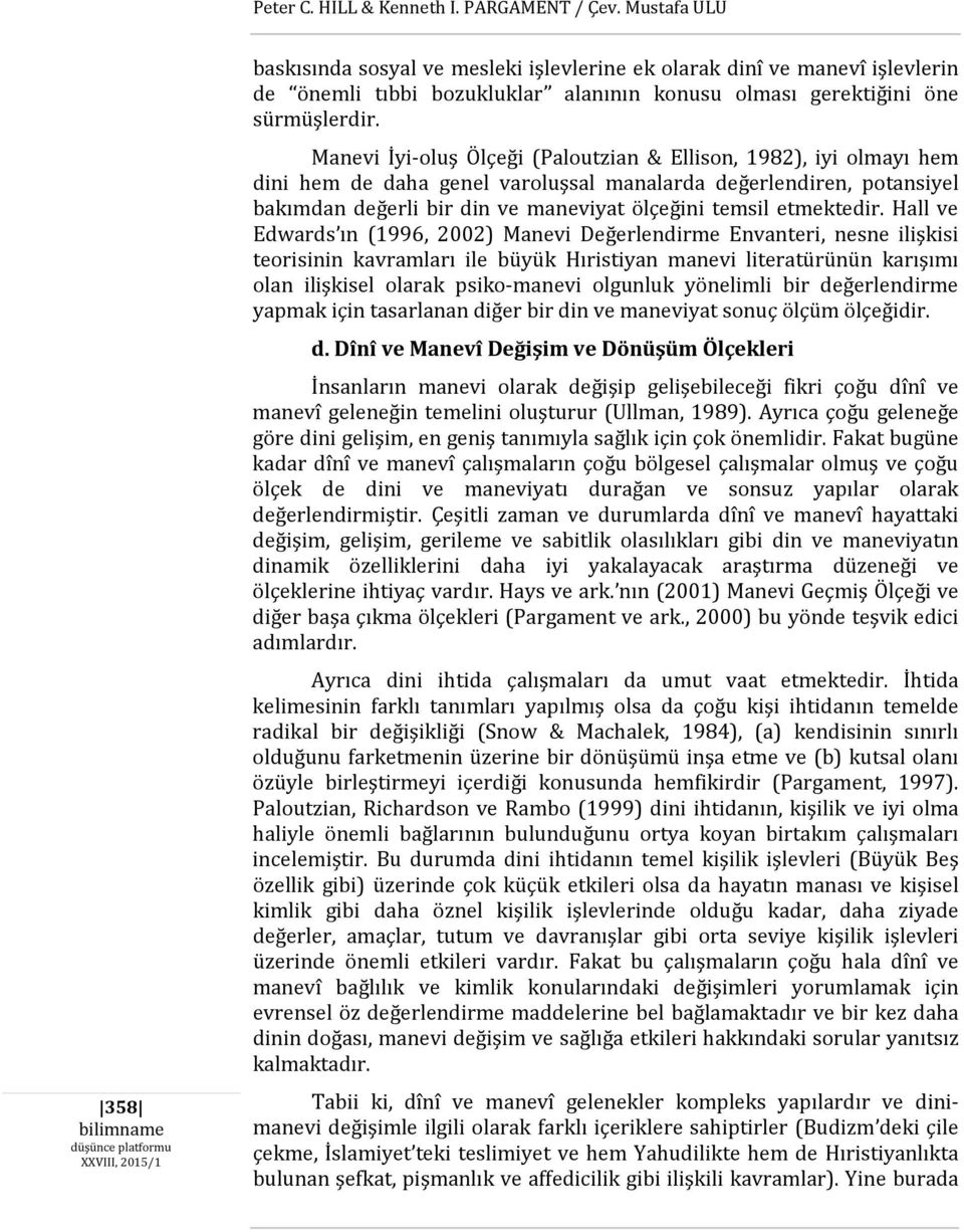 Manevi İyi-oluş Ölçeği (Paloutzian & Ellison, 1982), iyi olmayı hem dini hem de daha genel varoluşsal manalarda değerlendiren, potansiyel bakımdan değerli bir din ve maneviyat ölçeğini temsil