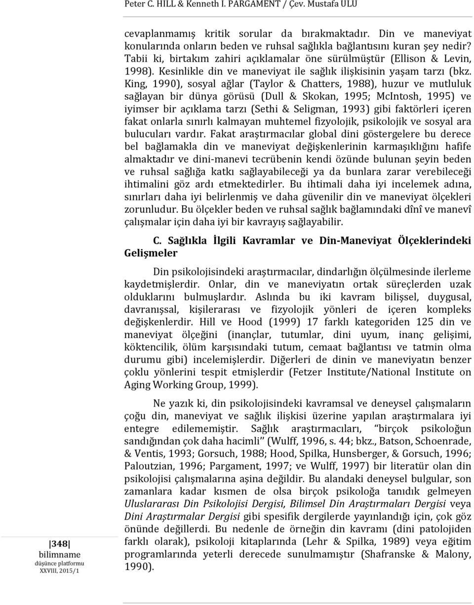 King, 1990), sosyal ağlar (Taylor & Chatters, 1988), huzur ve mutluluk sağlayan bir dünya görüsü (Dull & Skokan, 1995; McIntosh, 1995) ve iyimser bir açıklama tarzı (Sethi & Seligman, 1993) gibi