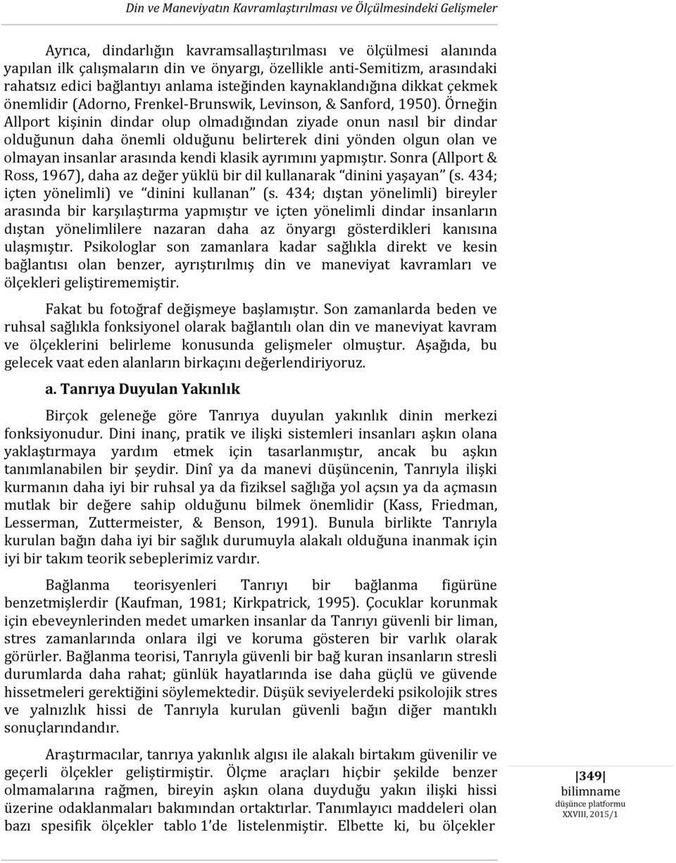 Örneğin Allport kişinin dindar olup olmadığından ziyade onun nasıl bir dindar olduğunun daha önemli olduğunu belirterek dini yönden olgun olan ve olmayan insanlar arasında kendi klasik ayrımını