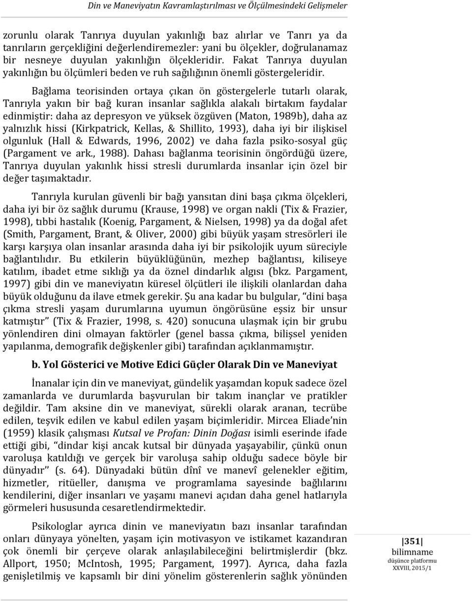 Bağlama teorisinden ortaya çıkan ön göstergelerle tutarlı olarak, Tanrıyla yakın bir bağ kuran insanlar sağlıkla alakalı birtakım faydalar edinmiştir: daha az depresyon ve yüksek özgüven (Maton,