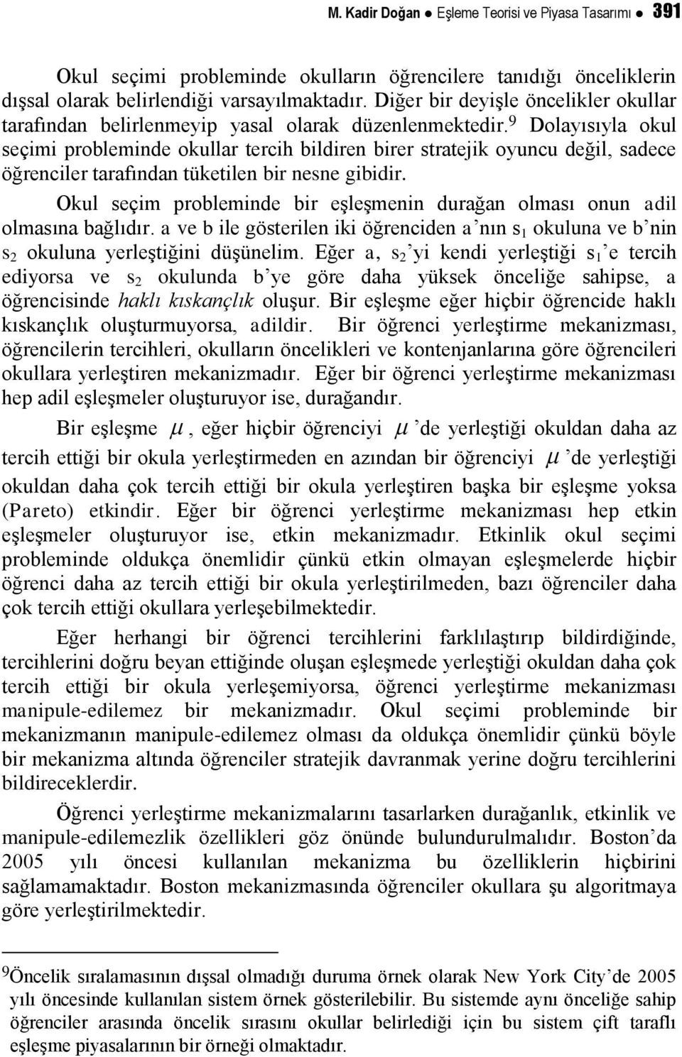 9 Dolayısıyla okul seçimi probleminde okullar tercih bildiren birer stratejik oyuncu değil, sadece öğrenciler tarafından tüketilen bir nesne gibidir.