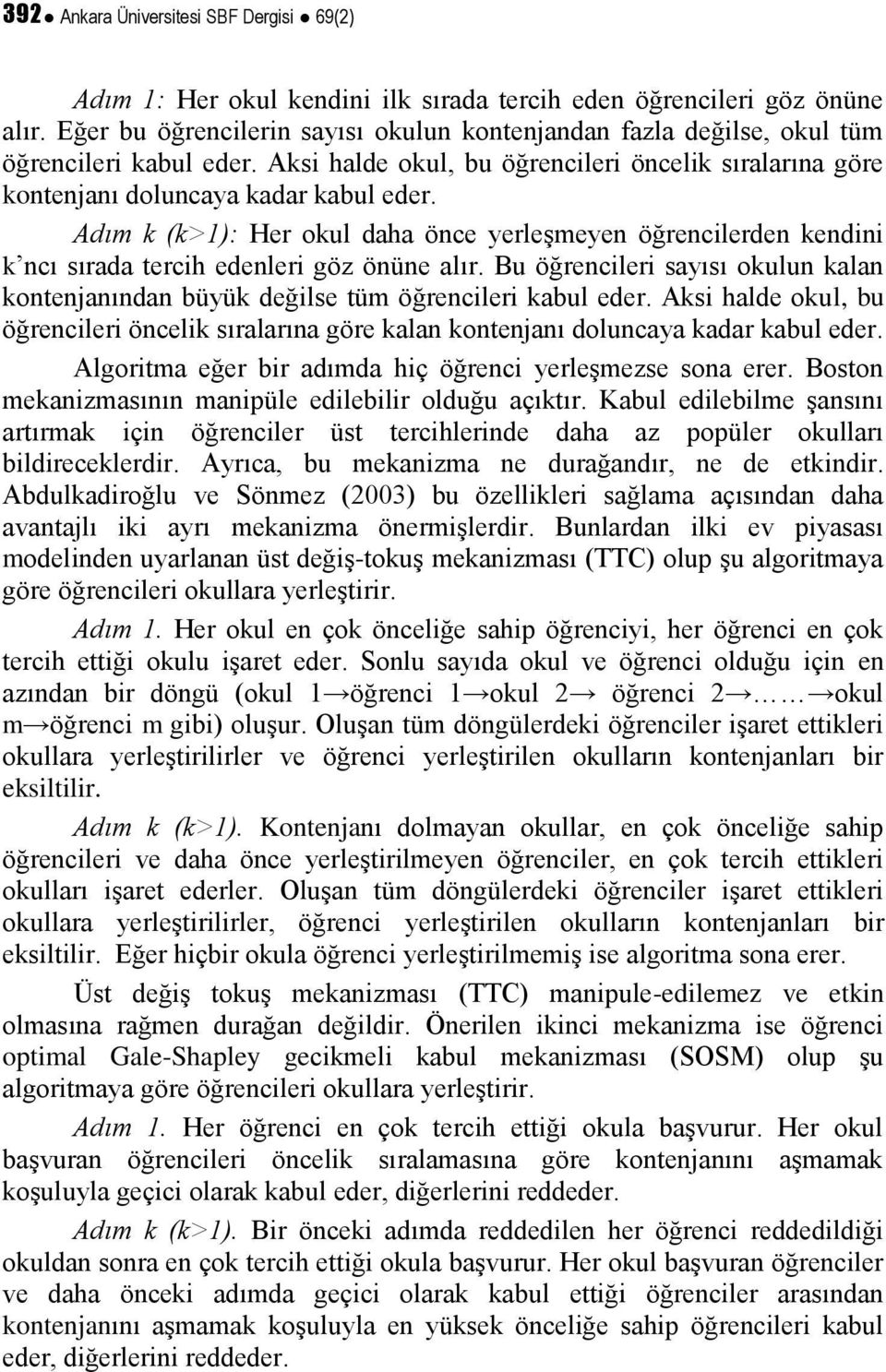 Adım k (k>1): Her okul daha önce yerleşmeyen öğrencilerden kendini k ncı sırada tercih edenleri göz önüne alır.