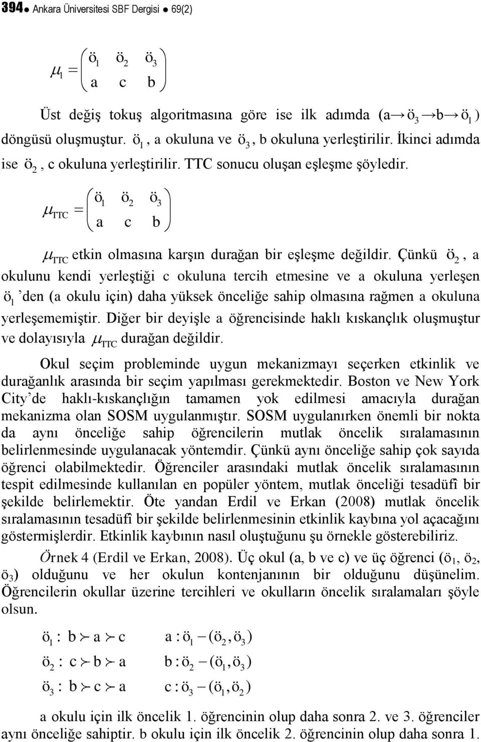 Çünkü ö 2, a okulunu kendi yerleştiği c okuluna tercih etmesine ve a okuluna yerleşen ö 1 den (a okulu için) daha yüksek önceliğe sahip olmasına rağmen a okuluna yerleşememiştir.