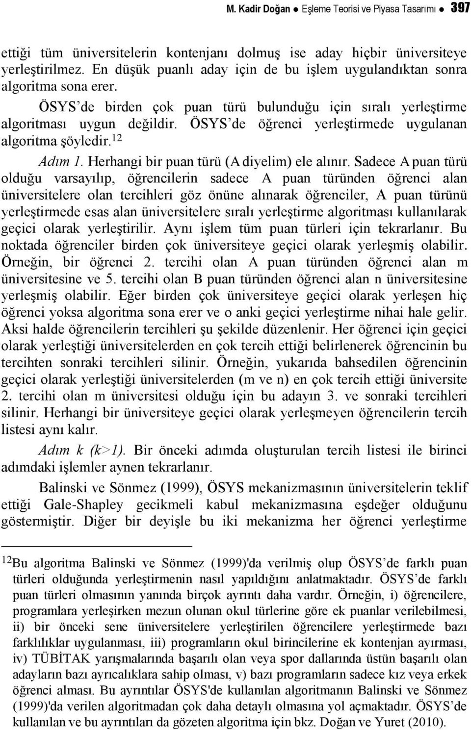 ÖSYS de öğrenci yerleştirmede uygulanan algoritma şöyledir. 12 Adım 1. Herhangi bir puan türü (A diyelim) ele alınır.