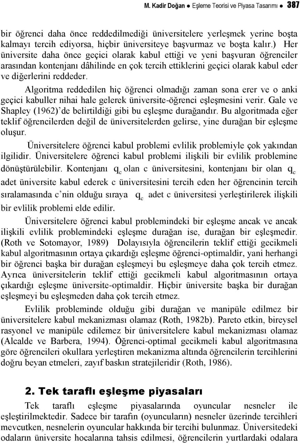 Algoritma reddedilen hiç öğrenci olmadığı zaman sona erer ve o anki geçici kabuller nihai hale gelerek üniversite-öğrenci eşleşmesini verir.