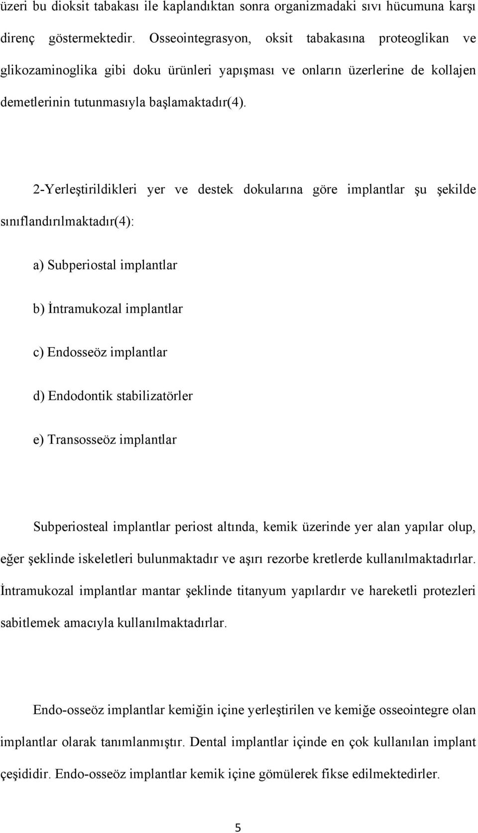 2-Yerleştirildikleri yer ve destek dokularına göre implantlar şu şekilde sınıflandırılmaktadır(4): a) Subperiostal implantlar b) İntramukozal implantlar c) Endosseöz implantlar d) Endodontik