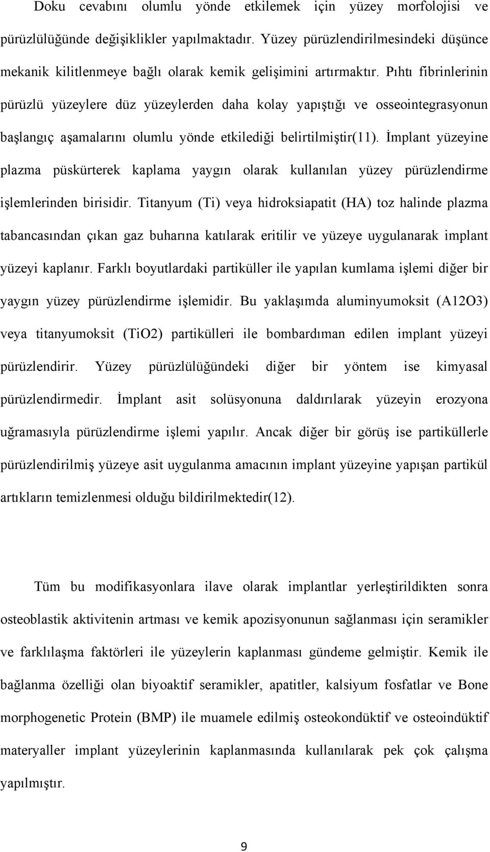 Pıhtı fibrinlerinin pürüzlü yüzeylere düz yüzeylerden daha kolay yapıştığı ve osseointegrasyonun başlangıç aşamalarını olumlu yönde etkilediği belirtilmiştir(11).