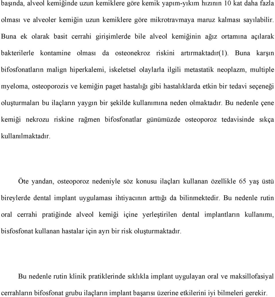 Buna karşın bifosfonatların malign hiperkalemi, iskeletsel olaylarla ilgili metastatik neoplazm, multiple myeloma, osteoporozis ve kemiğin paget hastalığı gibi hastalıklarda etkin bir tedavi seçeneği