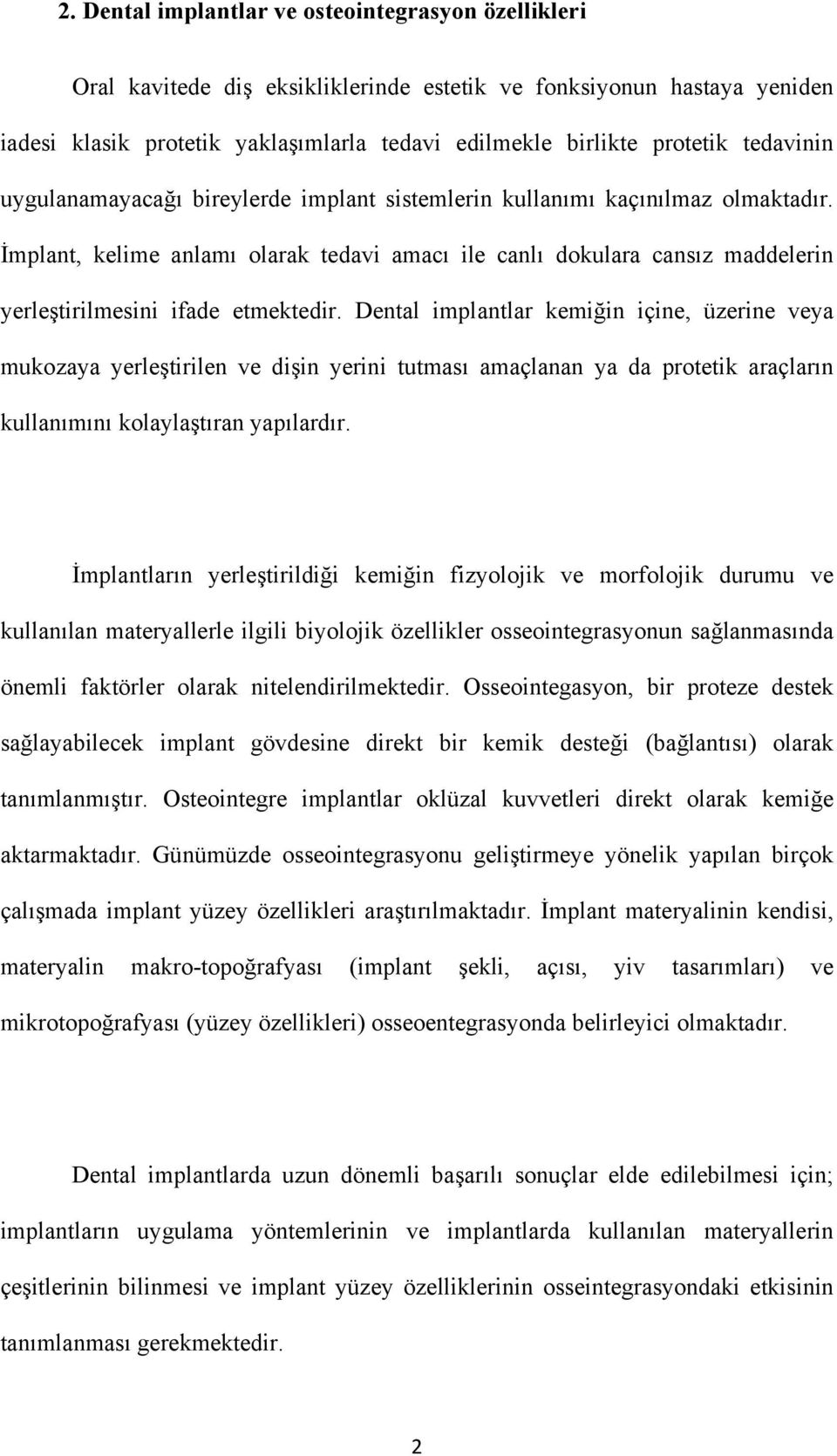 İmplant, kelime anlamı olarak tedavi amacı ile canlı dokulara cansız maddelerin yerleştirilmesini ifade etmektedir.