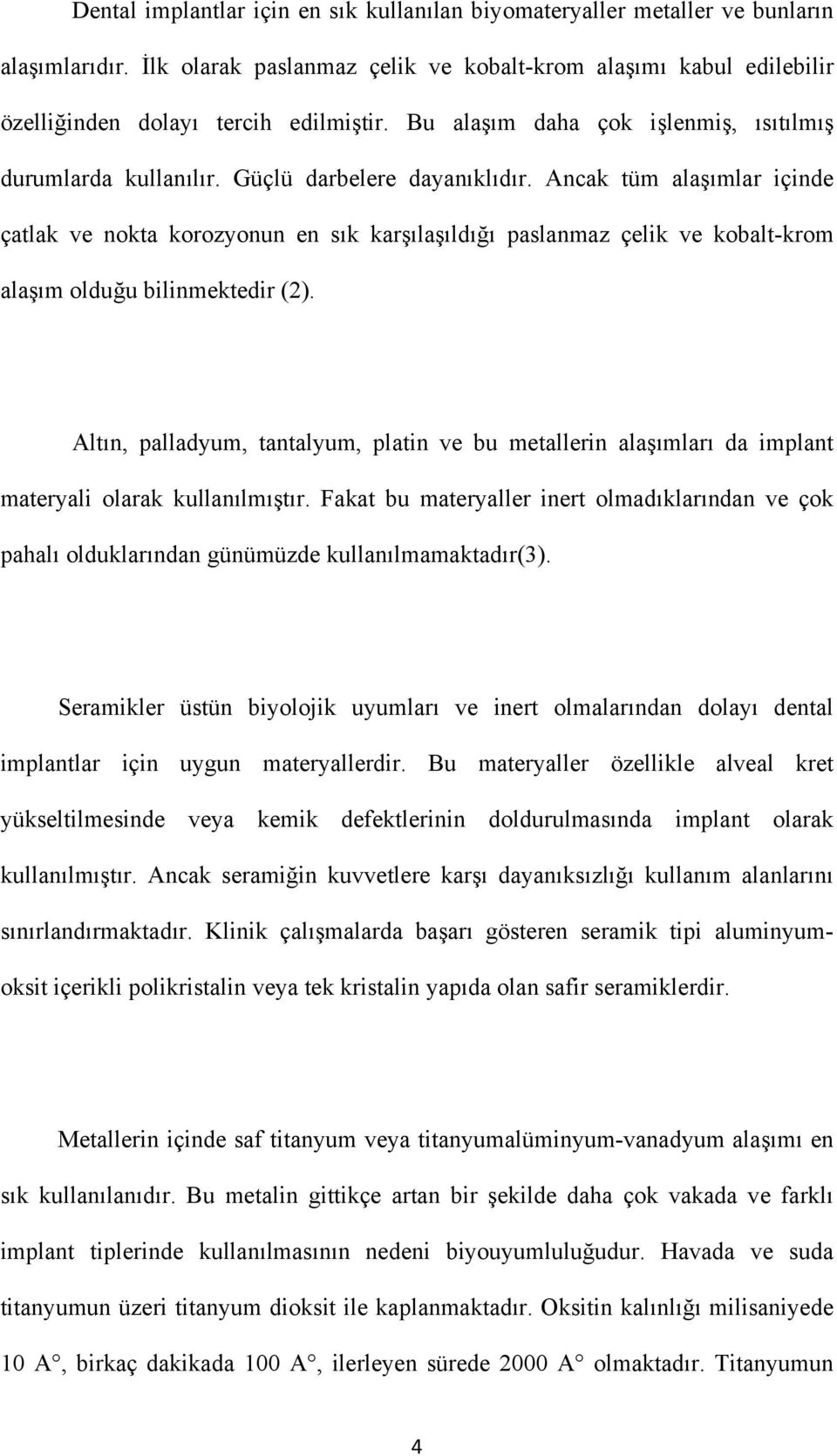 Ancak tüm alaşımlar içinde çatlak ve nokta korozyonun en sık karşılaşıldığı paslanmaz çelik ve kobalt-krom alaşım olduğu bilinmektedir (2).