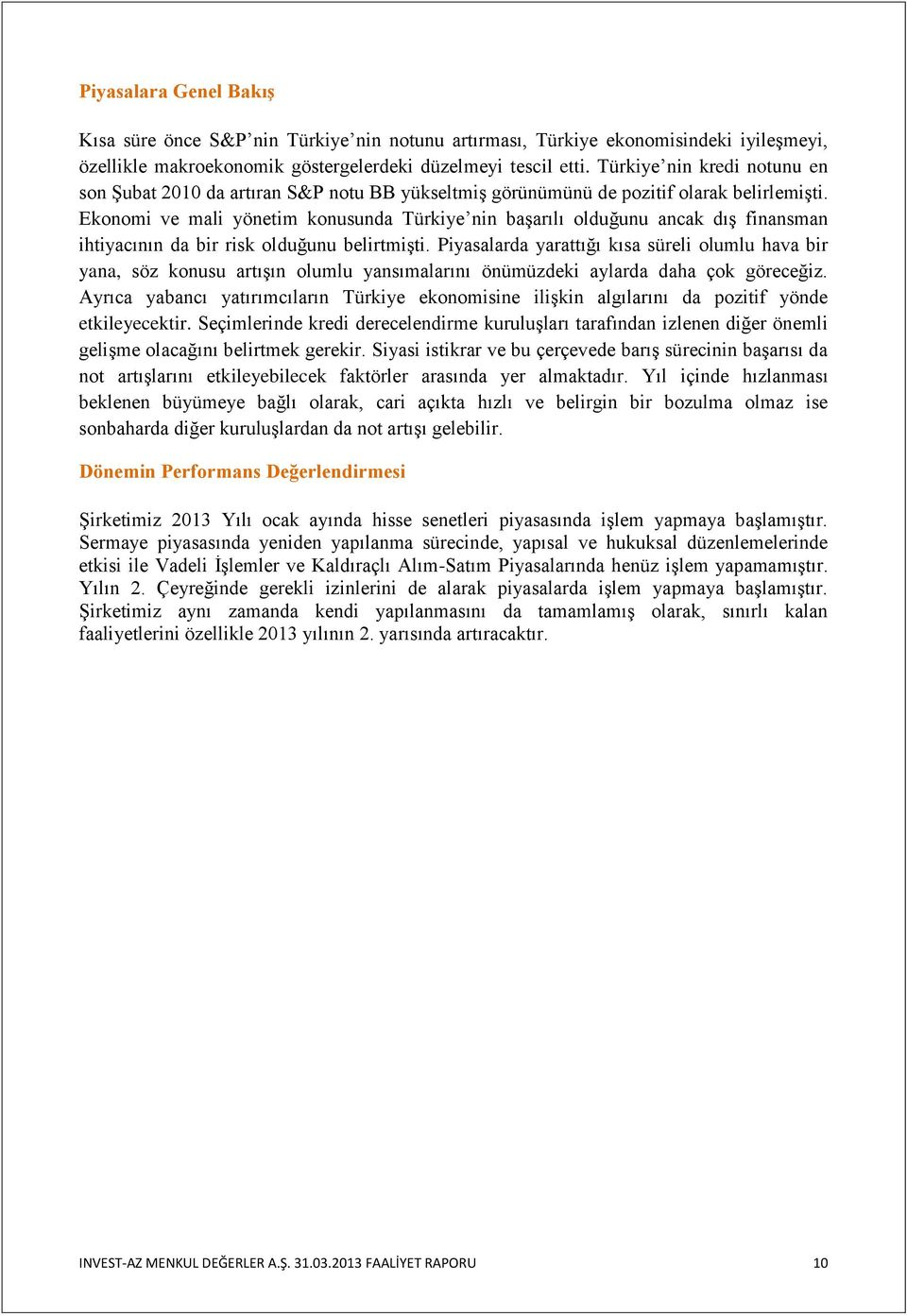 Ekonomi ve mali yönetim konusunda Türkiye nin başarılı olduğunu ancak dış finansman ihtiyacının da bir risk olduğunu belirtmişti.