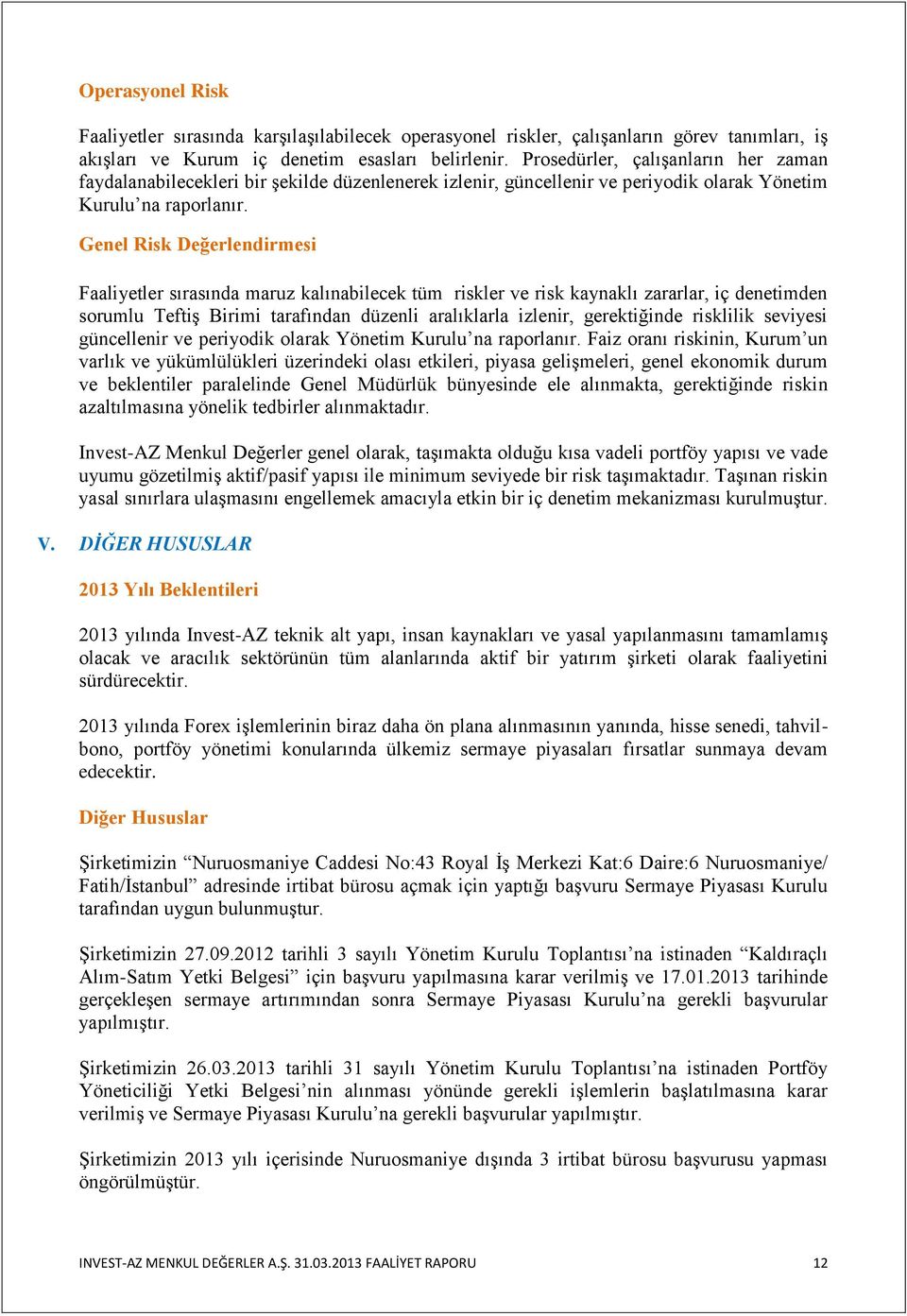 Genel Risk Değerlendirmesi Faaliyetler sırasında maruz kalınabilecek tüm riskler ve risk kaynaklı zararlar, iç denetimden sorumlu Teftiş Birimi tarafından düzenli aralıklarla izlenir, gerektiğinde