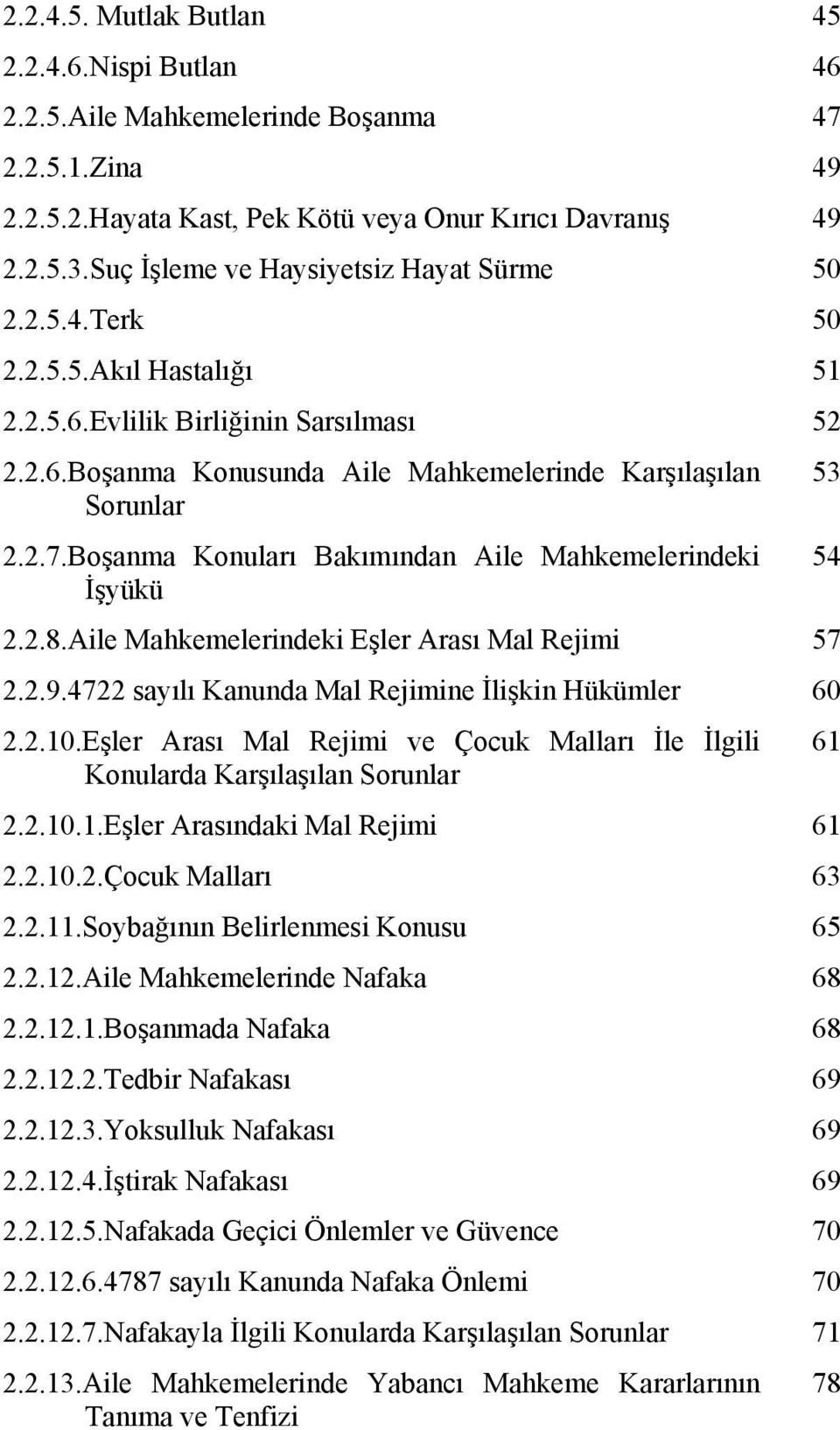 Boşanma Konuları Bakımından Aile Mahkemelerindeki İşyükü 2.2.8.Aile Mahkemelerindeki Eşler Arası Mal Rejimi 57 2.2.9.4722 sayılı Kanunda Mal Rejimine İlişkin Hükümler 60 2.2.10.