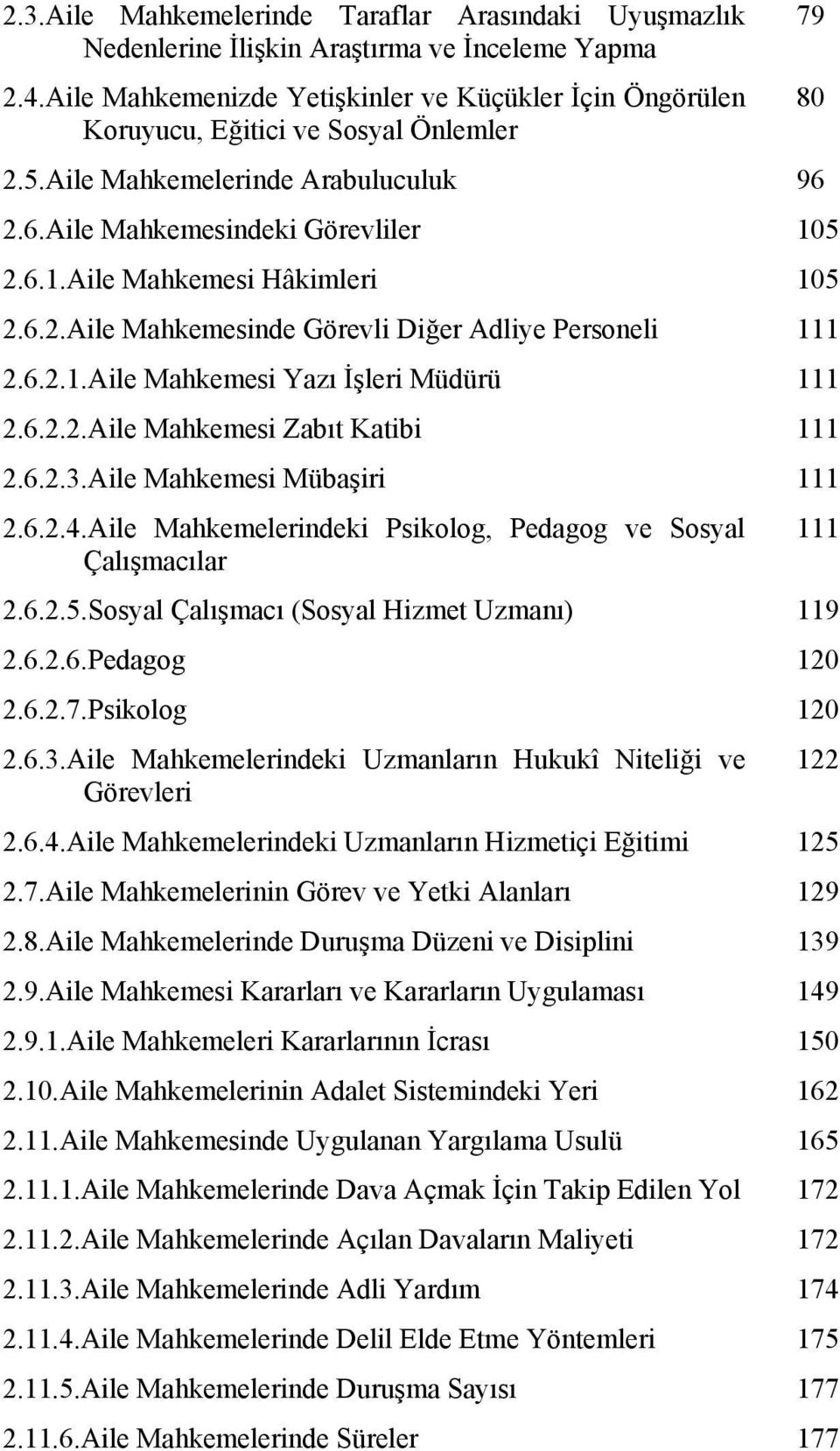 5 2.6.1.Aile Mahkemesi Hâkimleri 105 2.6.2.Aile Mahkemesinde Görevli Diğer Adliye Personeli 111 2.6.2.1.Aile Mahkemesi Yazı İşleri Müdürü 111 2.6.2.2.Aile Mahkemesi Zabıt Katibi 111 2.6.2.3.