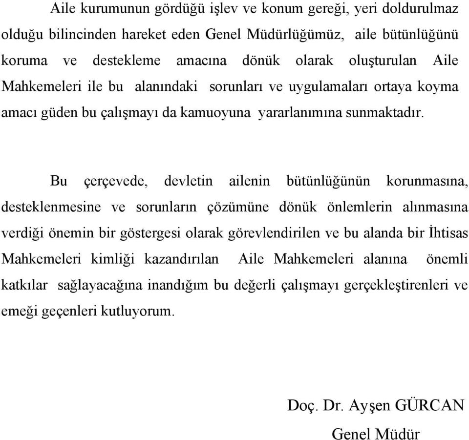 Bu çerçevede, devletin ailenin bütünlüğünün korunmasına, desteklenmesine ve sorunların çözümüne dönük önlemlerin alınmasına verdiği önemin bir göstergesi olarak görevlendirilen ve bu