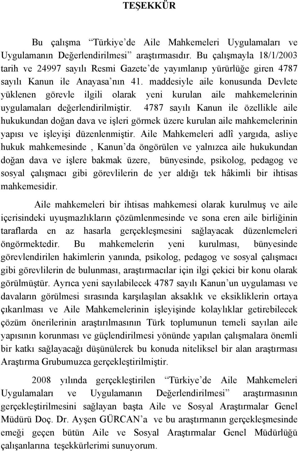 maddesiyle aile konusunda Devlete yüklenen görevle ilgili olarak yeni kurulan aile mahkemelerinin uygulamaları değerlendirilmiştir.