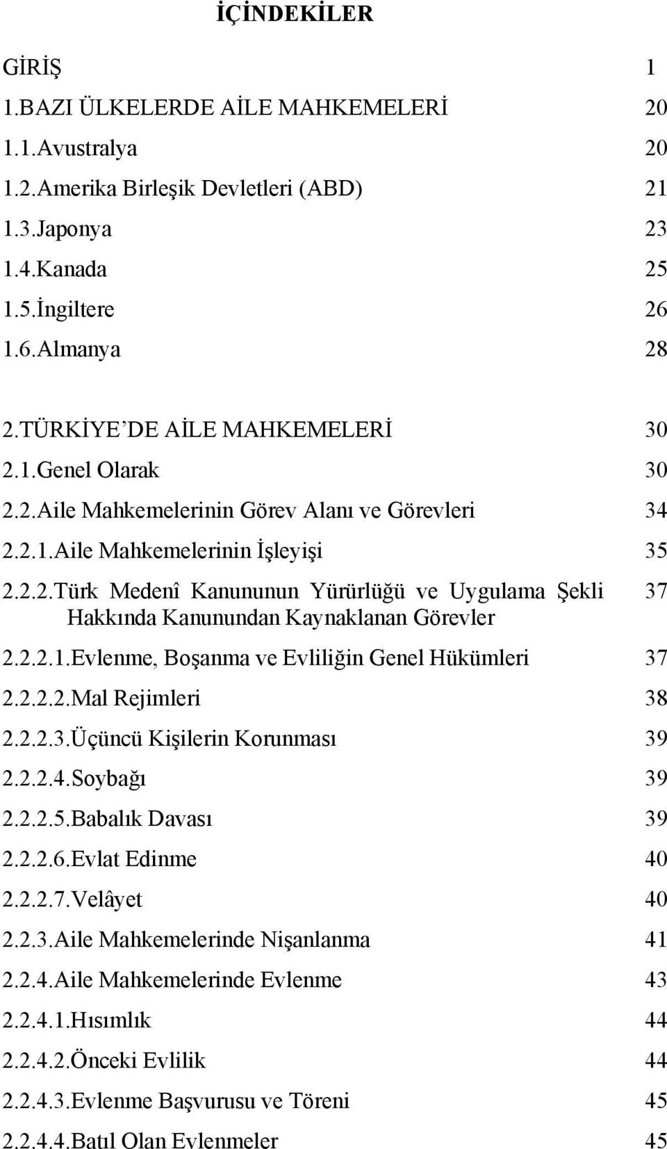 2.2.1.Evlenme, Boşanma ve Evliliğin Genel Hükümleri 37 2.2.2.2.Mal Rejimleri 38 2.2.2.3.Üçüncü Kişilerin Korunması 39 2.2.2.4.Soybağı 39 2.2.2.5.Babalık Davası 39 2.2.2.6.Evlat Edinme 40 2.2.2.7.Velâyet 40 2.