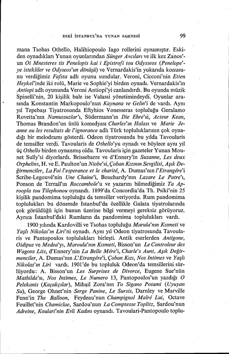 yukarıda konusunu verdiğimiz Fafsta adlı oyunu sundular. Veroni, Cicconi'nin Etten Heykel'inde iki rolü, Marie ve Sophie'yi birden oynadı.