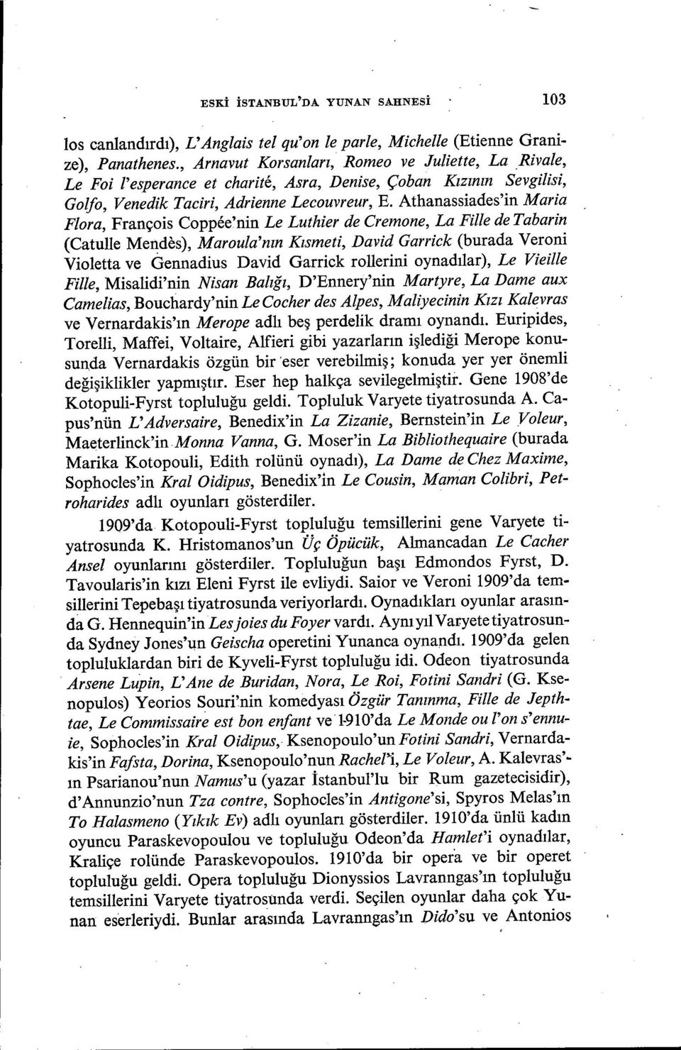 Athanassiades'in Maria Flora, Prançois Coppee'nin Le Luthier de Cremone, La Fille de Tabarin (Catulle Mendes), Maroula'nın Kısmeti, David Garriek (burada Veroni Violetta ve Gennadius David Garrick