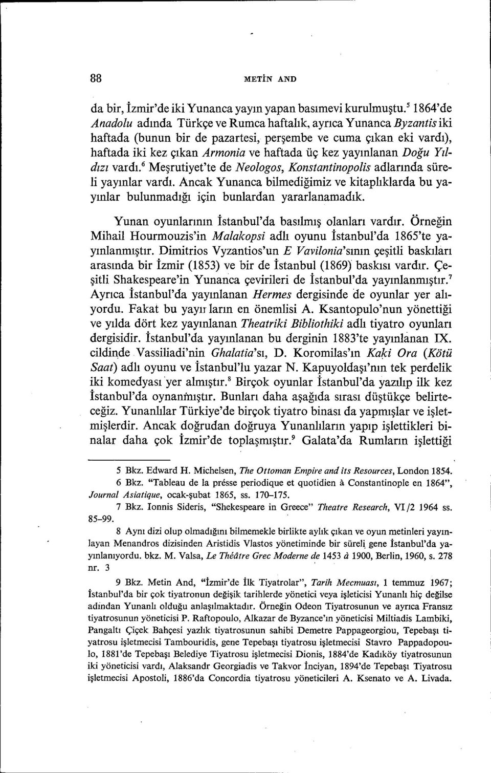 yayınlanan Doğu Yıldızı vardı. 6 Meşrutiyet'te de Neologos, Konstantinopolis adlarında süreli yayınlar vardı.
