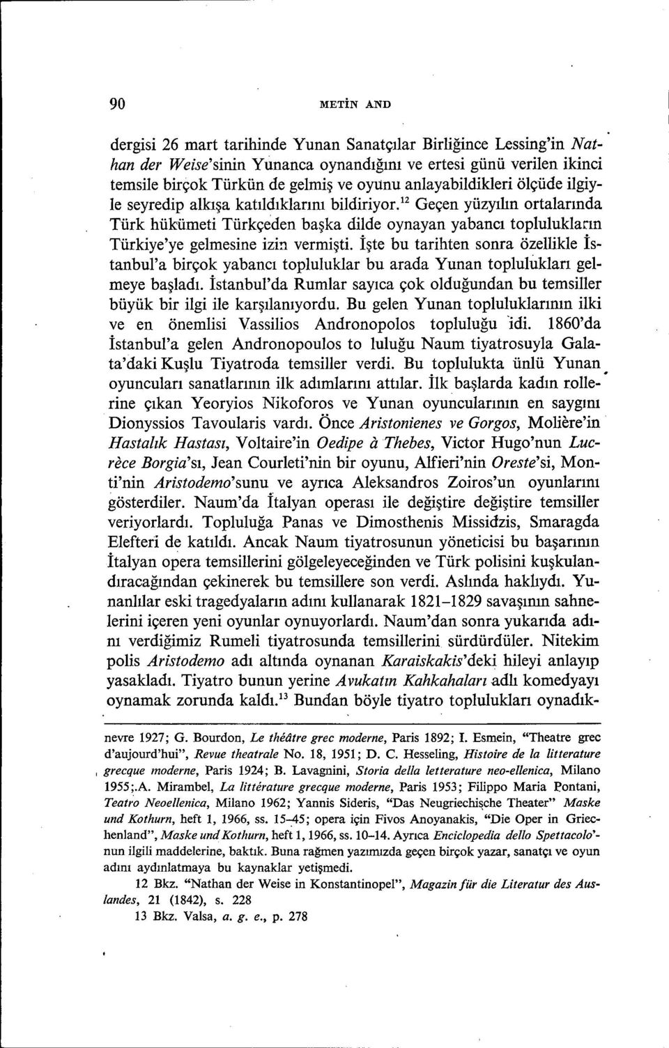 ı2 Geçen yüzyılın ortalarında Türk hükümeti Türkçeden başka dilde oynayan yabancı toplulukların Türkiye'ye gelmesine izi11vermişti.