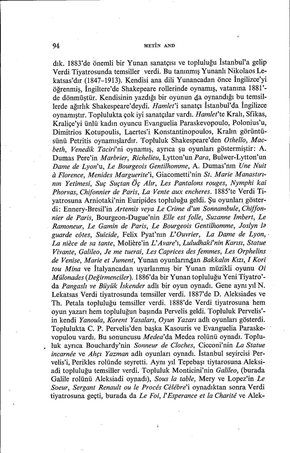 Kendisininyazdığı bir oyunun da oynandığı bu temsi1- lerde ağırlık Shakespeare'deydi. Hamlet'i sanatçı İstanbul'da İngilizce oynamıştır. Toplulukta çok iyi sanatçılar vardı.