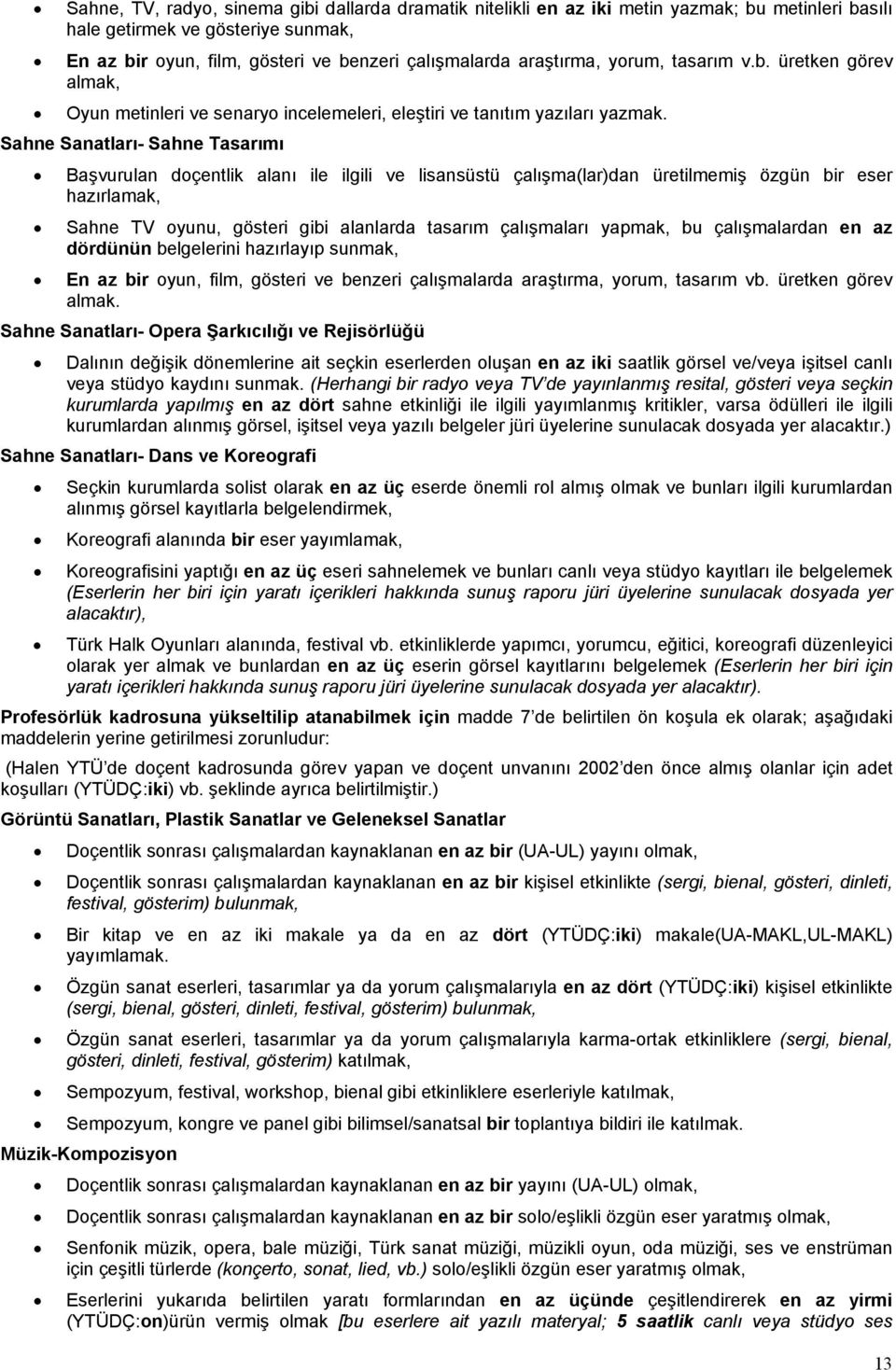 Sahne Sanatları- Sahne Tasarımı Başvurulan doçentlik alanı ile ilgili ve lisansüstü çalışma(lar)dan üretilmemiş özgün bir eser hazırlamak, Sahne TV oyunu, gösteri gibi alanlarda tasarım çalışmaları