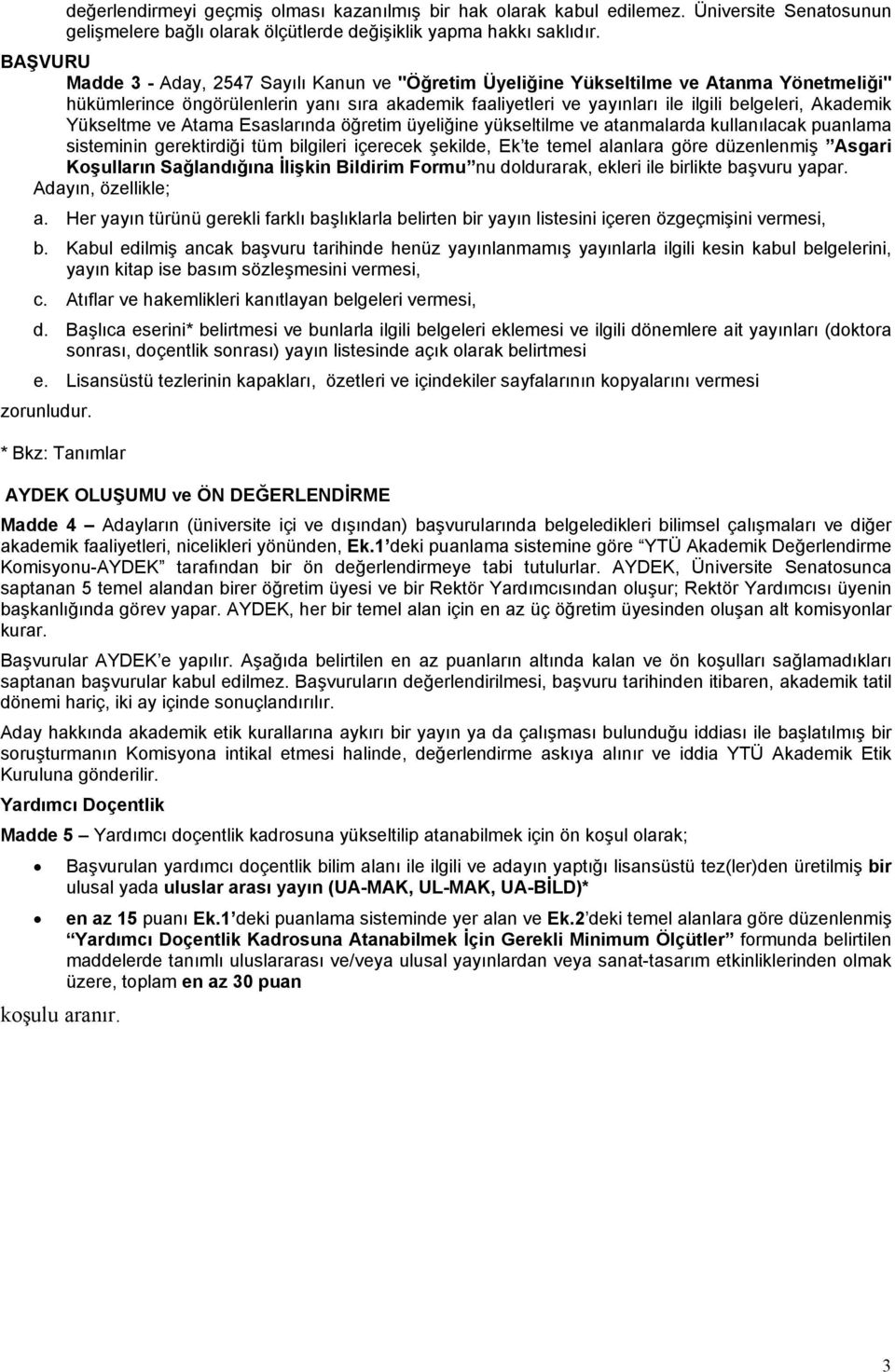 Akademik Yükseltme ve Atama Esaslarında öğretim üyeliğine yükseltilme ve atanmalarda kullanılacak puanlama sisteminin gerektirdiği tüm bilgileri içerecek şekilde, Ek te temel alanlara göre