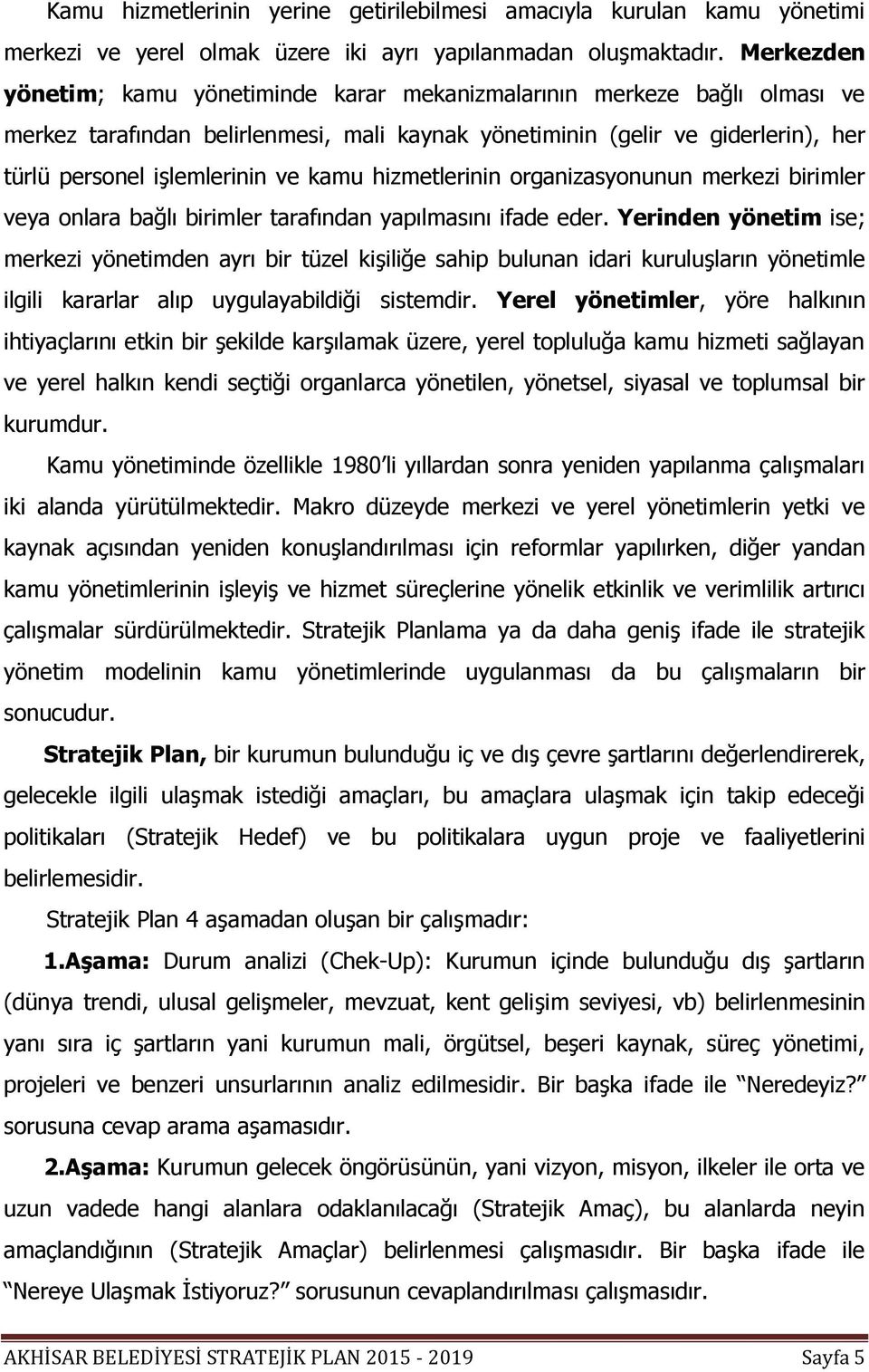 kamu hizmetlerinin organizasyonunun merkezi birimler veya onlara bağlı birimler tarafından yapılmasını ifade eder.