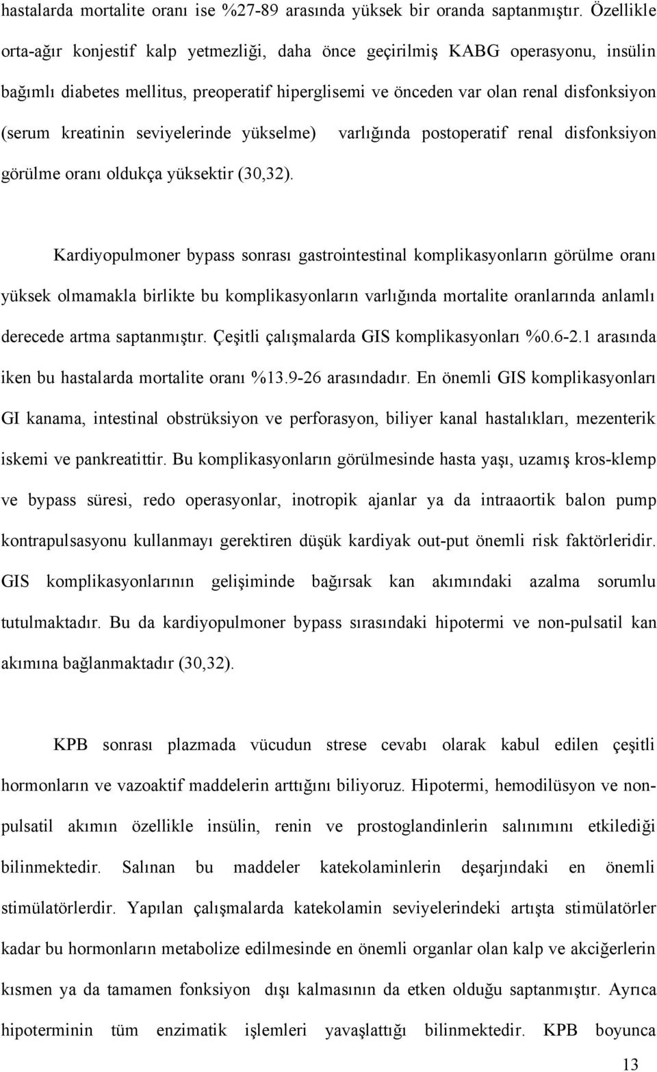 kreatinin seviyelerinde yükselme) varlığında postoperatif renal disfonksiyon görülme oranı oldukça yüksektir (30,32).