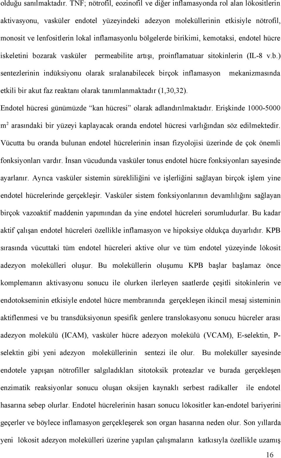 bölgelerde birikimi, kemotaksi, endotel hücre iskeletini bozarak vasküler permeabilite artışı, proinflamatuar sitokinlerin (IL-8 v.b.) sentezlerinin indüksiyonu olarak sıralanabilecek birçok inflamasyon mekanizmasında etkili bir akut faz reaktanı olarak tanımlanmaktadır (1,30,32).