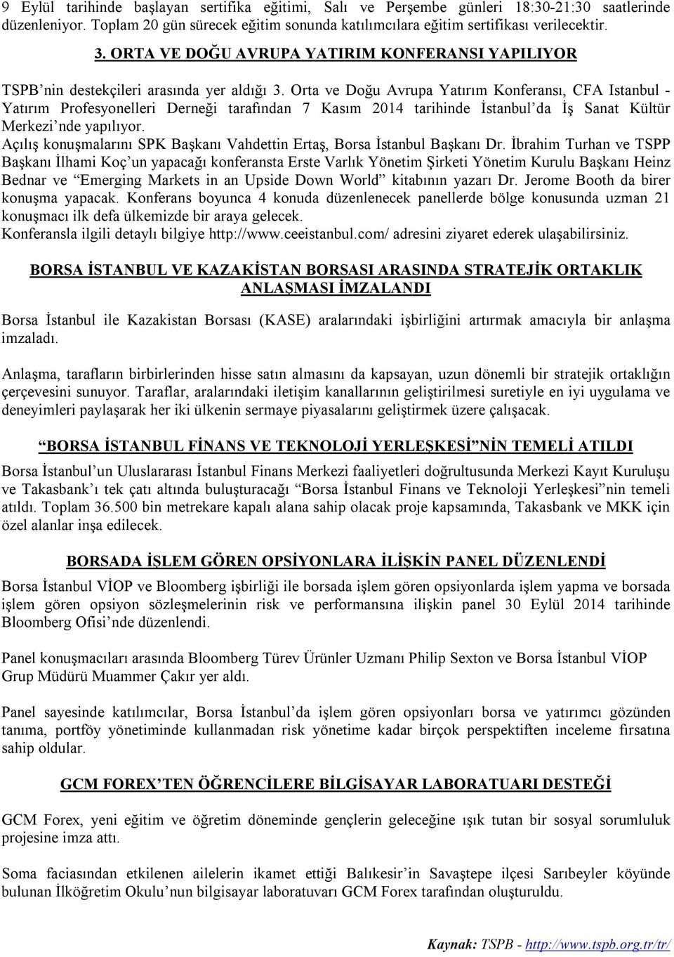 Orta ve Doğu Avrupa Yatırım Konferansı, CFA Istanbul - Yatırım Profesyonelleri Derneği tarafından 7 Kasım 2014 tarihinde İstanbul da İş Sanat Kültür Merkezi nde yapılıyor.