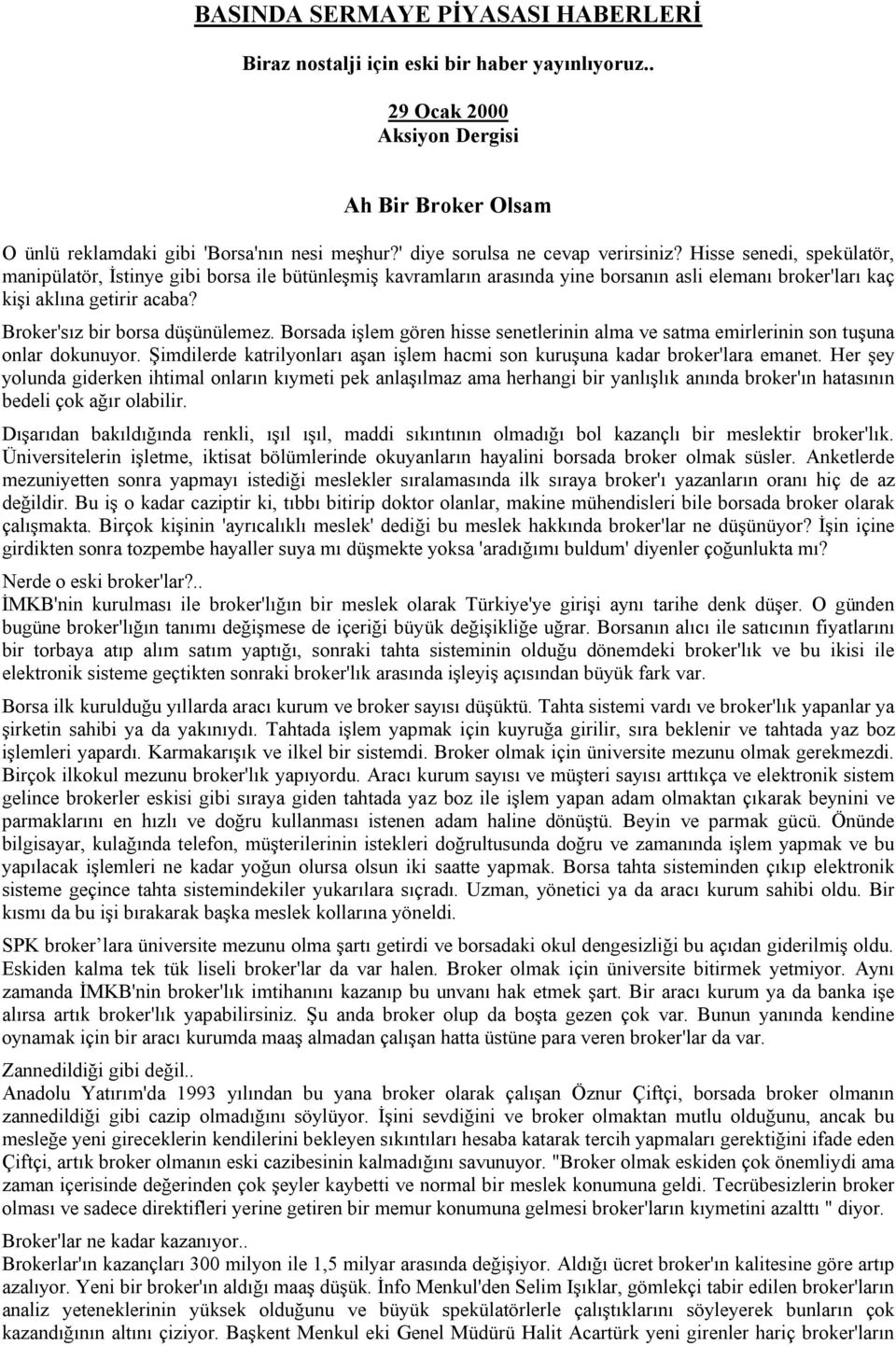 Broker'sız bir borsa düşünülemez. Borsada işlem gören hisse senetlerinin alma ve satma emirlerinin son tuşuna onlar dokunuyor.