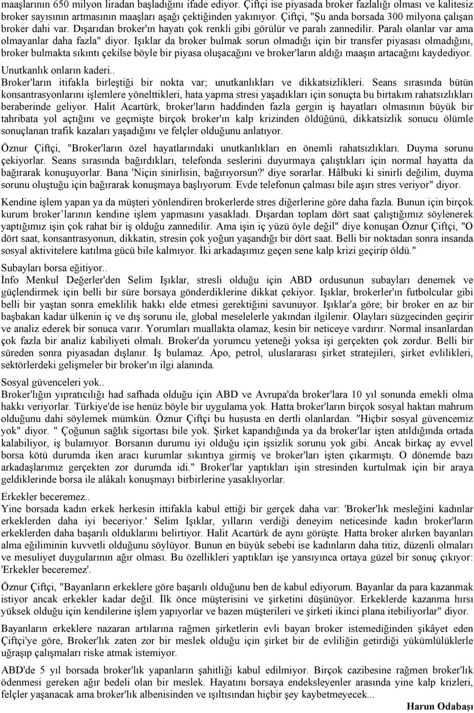 Işıklar da broker bulmak sorun olmadığı için bir transfer piyasası olmadığını, broker bulmakta sıkıntı çekilse böyle bir piyasa oluşacağını ve broker'ların aldığı maaşın artacağını kaydediyor.