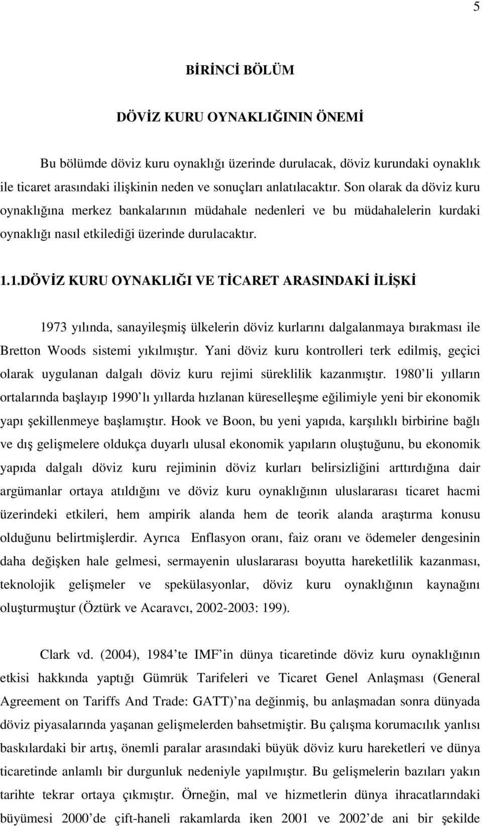 ..döviz KURU OYNAKLIĞI VE TİCARET ARASINDAKİ İLİŞKİ 973 yılında anayileşmiş ülkelerin döviz kurlarını dalgalanmaya bırakmaı ile Breon Wood iemi yıkılmışır.