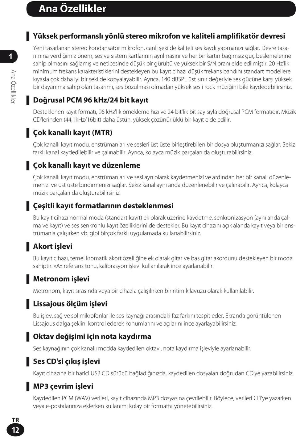 Devre tasarımına verdiğimiz önem, ses ve sistem kartlarının ayrılmasını ve her bir kartın bağımsız güç beslemelerine sahip olmasını sağlamış ve neticesinde düşük bir gürültü ve yüksek bir S/N oranı