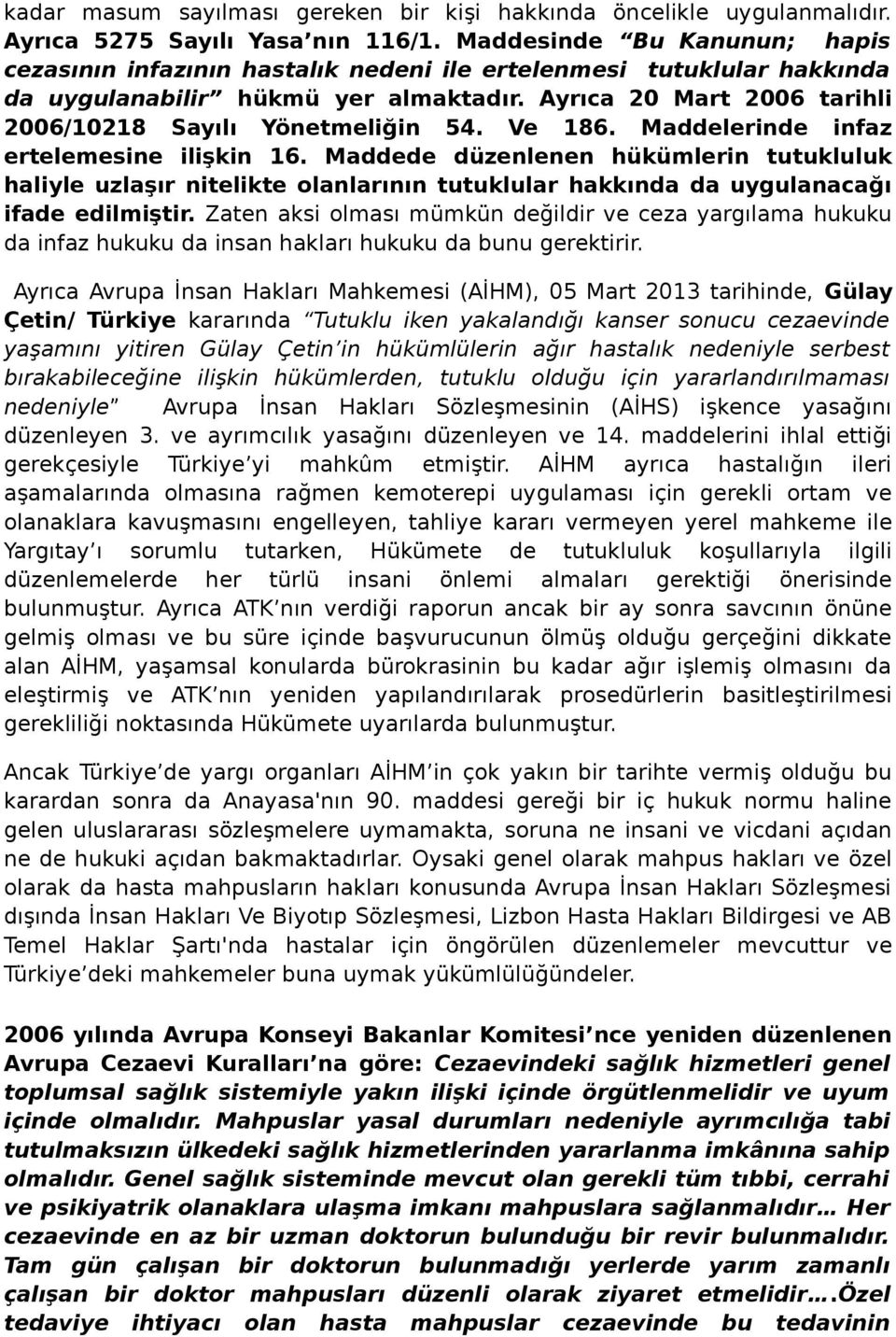 Ayrıca 20 Mart 2006 tarihli 2006/10218 Sayılı Yönetmeliğin 54. Ve 186. Maddelerinde infaz ertelemesine ilişkin 16.