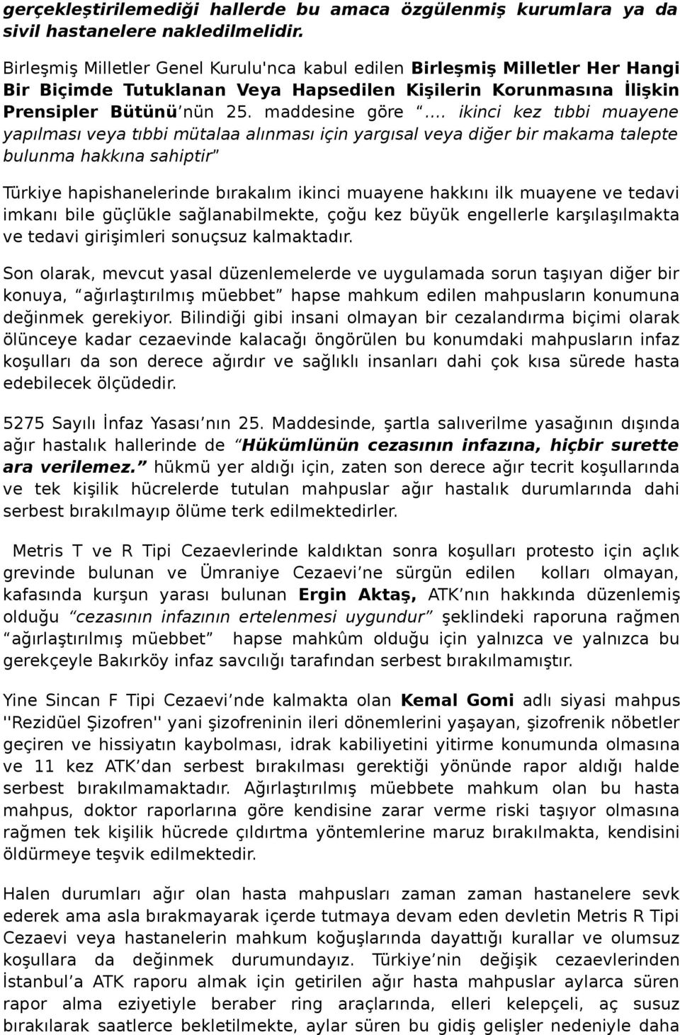 ikinci kez tıbbi muayene yapılması veya tıbbi mütalaa alınması için yargısal veya diğer bir makama talepte bulunma hakkına sahiptir Türkiye hapishanelerinde bırakalım ikinci muayene hakkını ilk