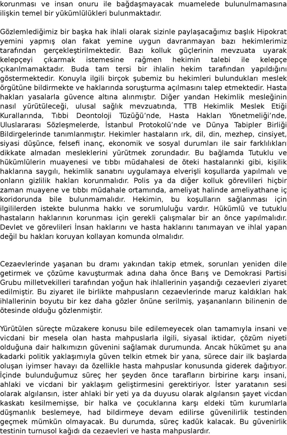 Bazı kolluk güçlerinin mevzuata uyarak kelepçeyi çıkarmak istemesine rağmen hekimin talebi ile kelepçe çıkarılmamaktadır. Buda tam tersi bir ihlalin hekim tarafından yapıldığını göstermektedir.