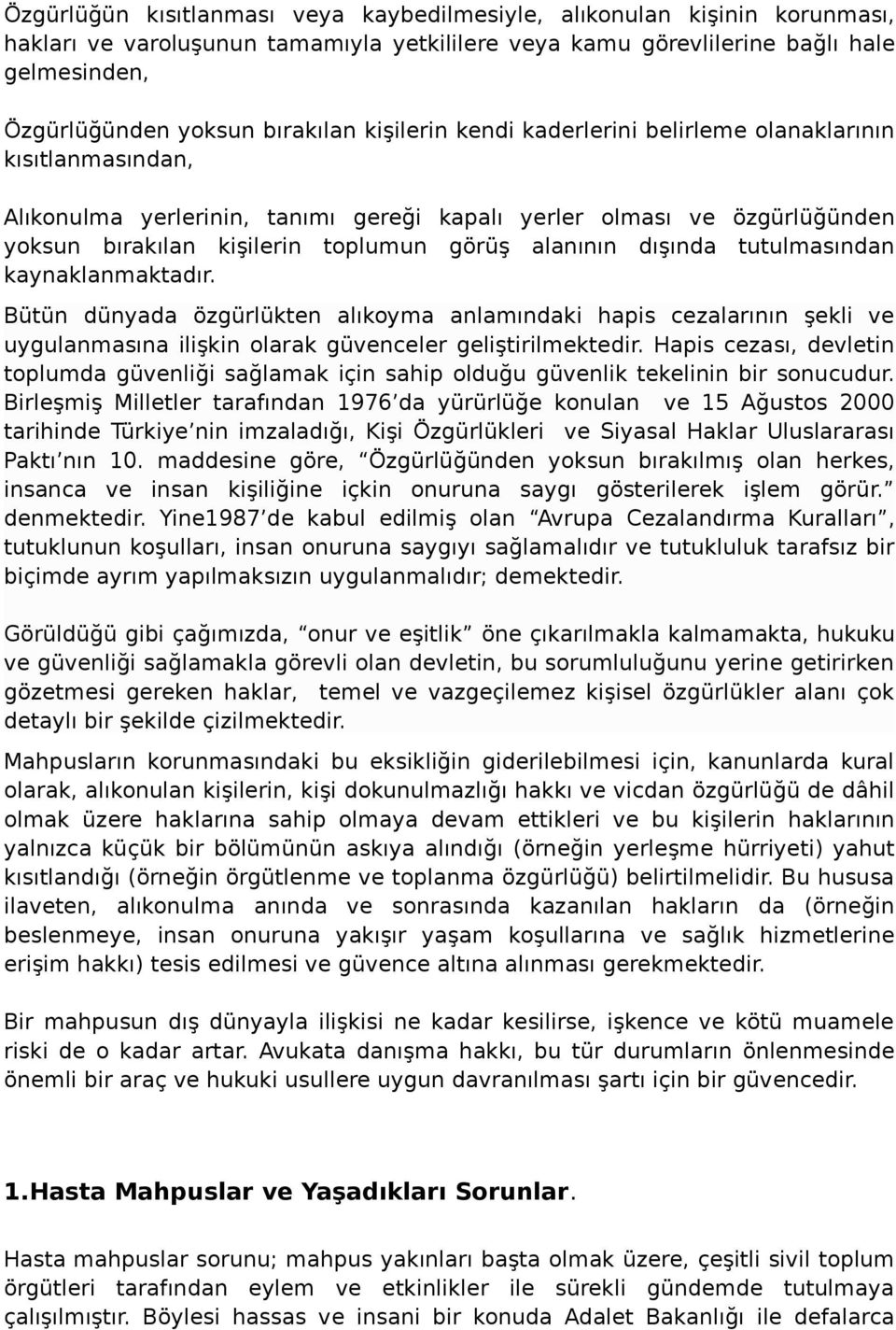 dışında tutulmasından kaynaklanmaktadır. Bütün dünyada özgürlükten alıkoyma anlamındaki hapis cezalarının şekli ve uygulanmasına ilişkin olarak güvenceler geliştirilmektedir.