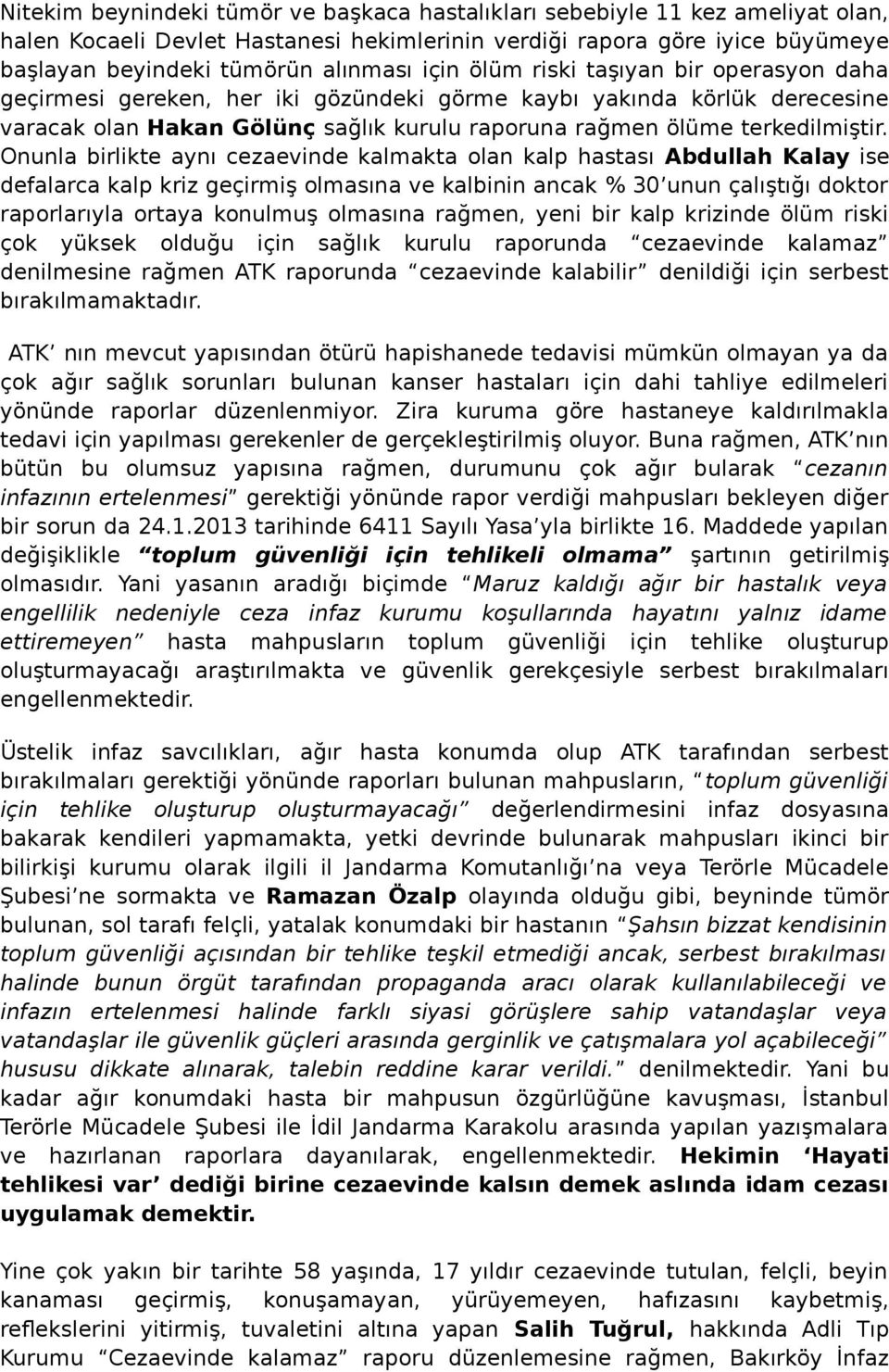 Onunla birlikte aynı cezaevinde kalmakta olan kalp hastası Abdullah Kalay ise defalarca kalp kriz geçirmiş olmasına ve kalbinin ancak % 30 unun çalıştığı doktor raporlarıyla ortaya konulmuş olmasına