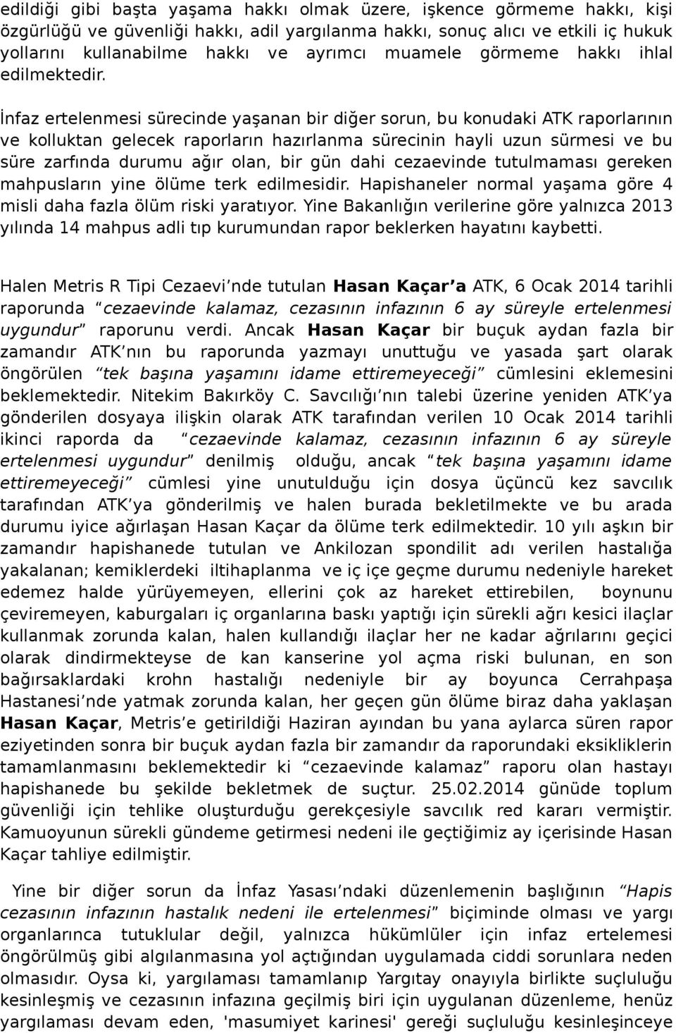 İnfaz ertelenmesi sürecinde yaşanan bir diğer sorun, bu konudaki ATK raporlarının ve kolluktan gelecek raporların hazırlanma sürecinin hayli uzun sürmesi ve bu süre zarfında durumu ağır olan, bir gün