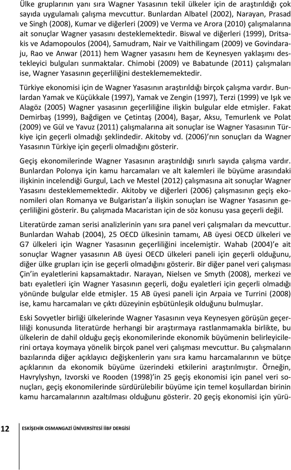 Biswal ve diğerleri (1999), Dritsakis ve Adamopoulos (2004), Samudram, Nair ve Vaithilingam (2009) ve Govindaraju, Rao ve Anwar (2011) hem Wagner yasasını hem de Keynesyen yaklaşımı destekleyici