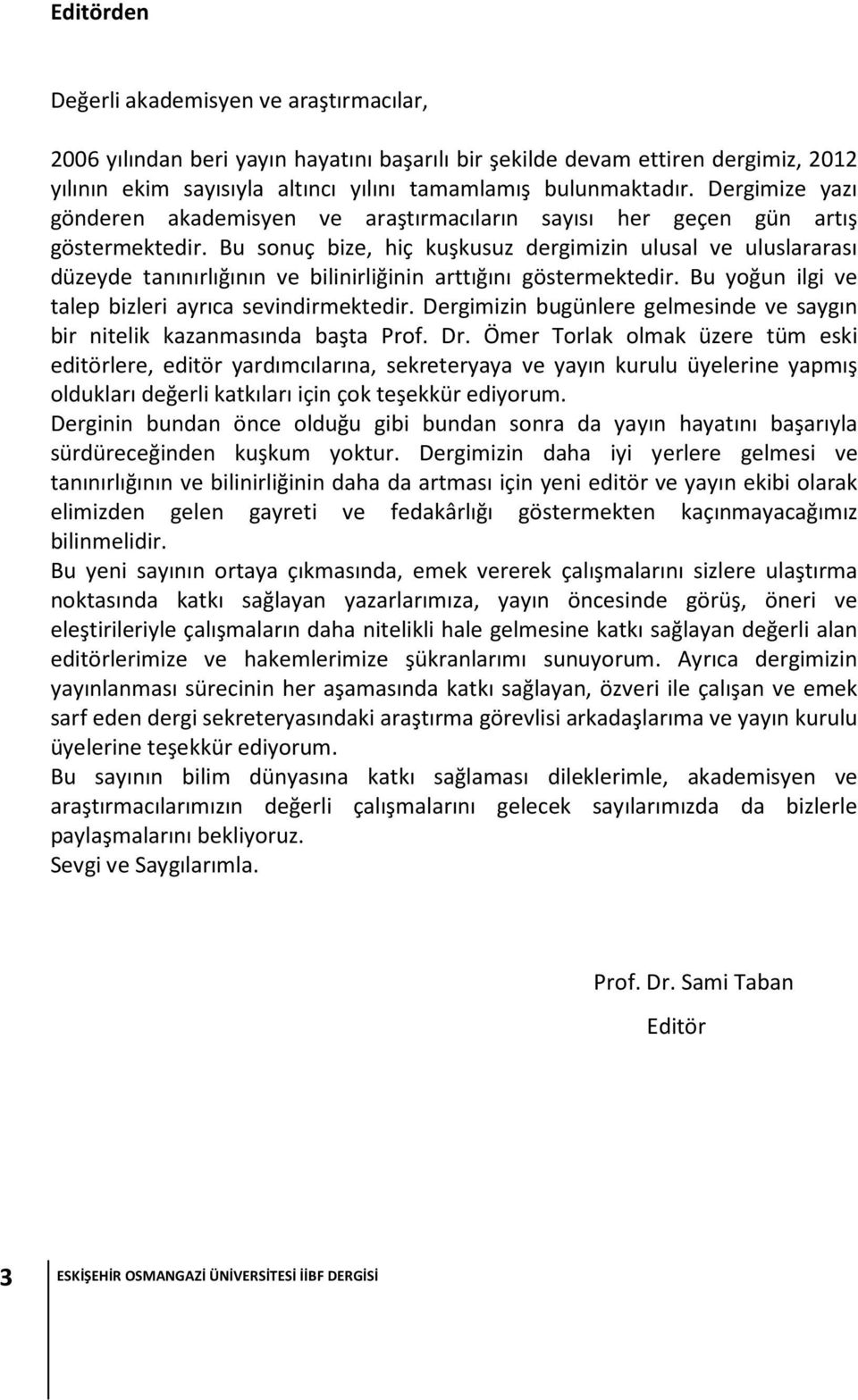 Bu sonuç bize, hiç kuşkusuz dergimizin ulusal ve uluslararası düzeyde tanınırlığının ve bilinirliğinin arttığını göstermektedir. Bu yoğun ilgi ve talep bizleri ayrıca sevindirmektedir.