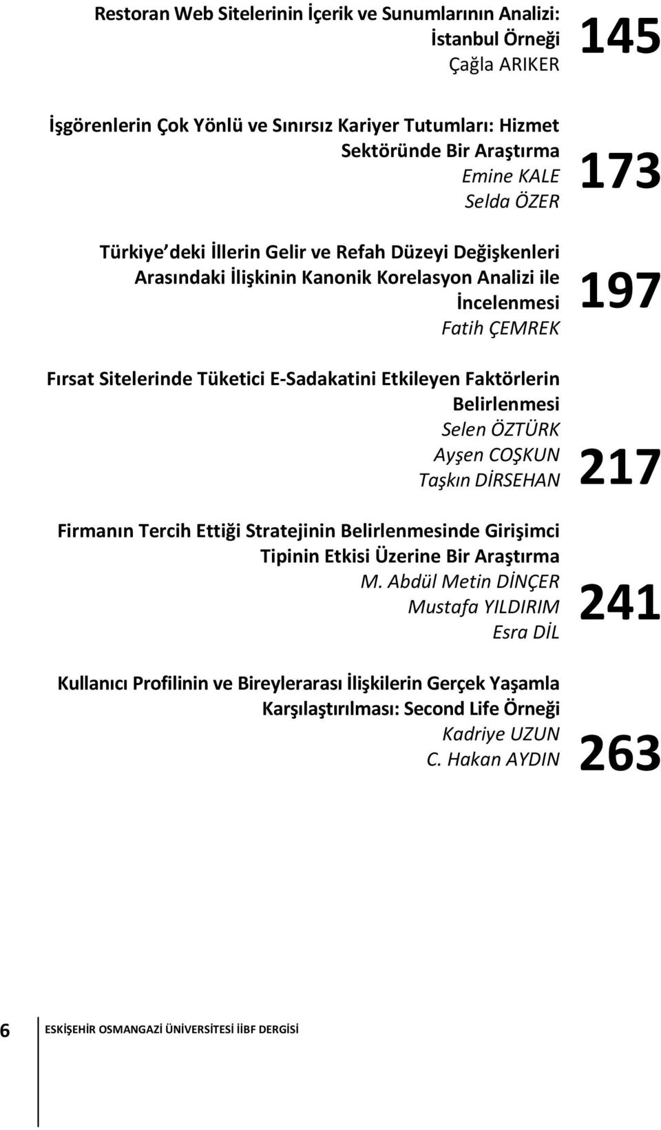 Belirlenmesi Selen ÖZTÜRK Ayşen COŞKUN Taşkın DİRSEHAN Firmanın Tercih Ettiği Stratejinin Belirlenmesinde Girişimci Tipinin Etkisi Üzerine Bir Araştırma M.