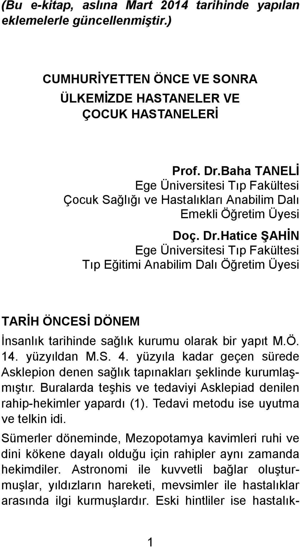 Hatice ŞAHİN Ege Üniversitesi Tıp Fakültesi Tıp Eğitimi Anabilim Dalı Öğretim Üyesi TARİH ÖNCESİ DÖNEM İnsanlık tarihinde sağlık kurumu olarak bir yapıt M.Ö. 14. yüzyıldan M.S. 4.